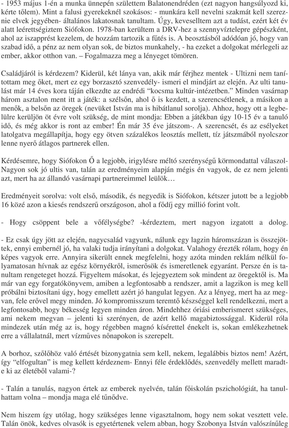 Úgy, keveselltem azt a tudást, ezért két év alatt leérettségiztem Siófokon. 1978-ban kerültem a DRV-hez a szennyvíztelepre gépészként, ahol az iszapprést kezelem, de hozzám tartozik a ftés is.