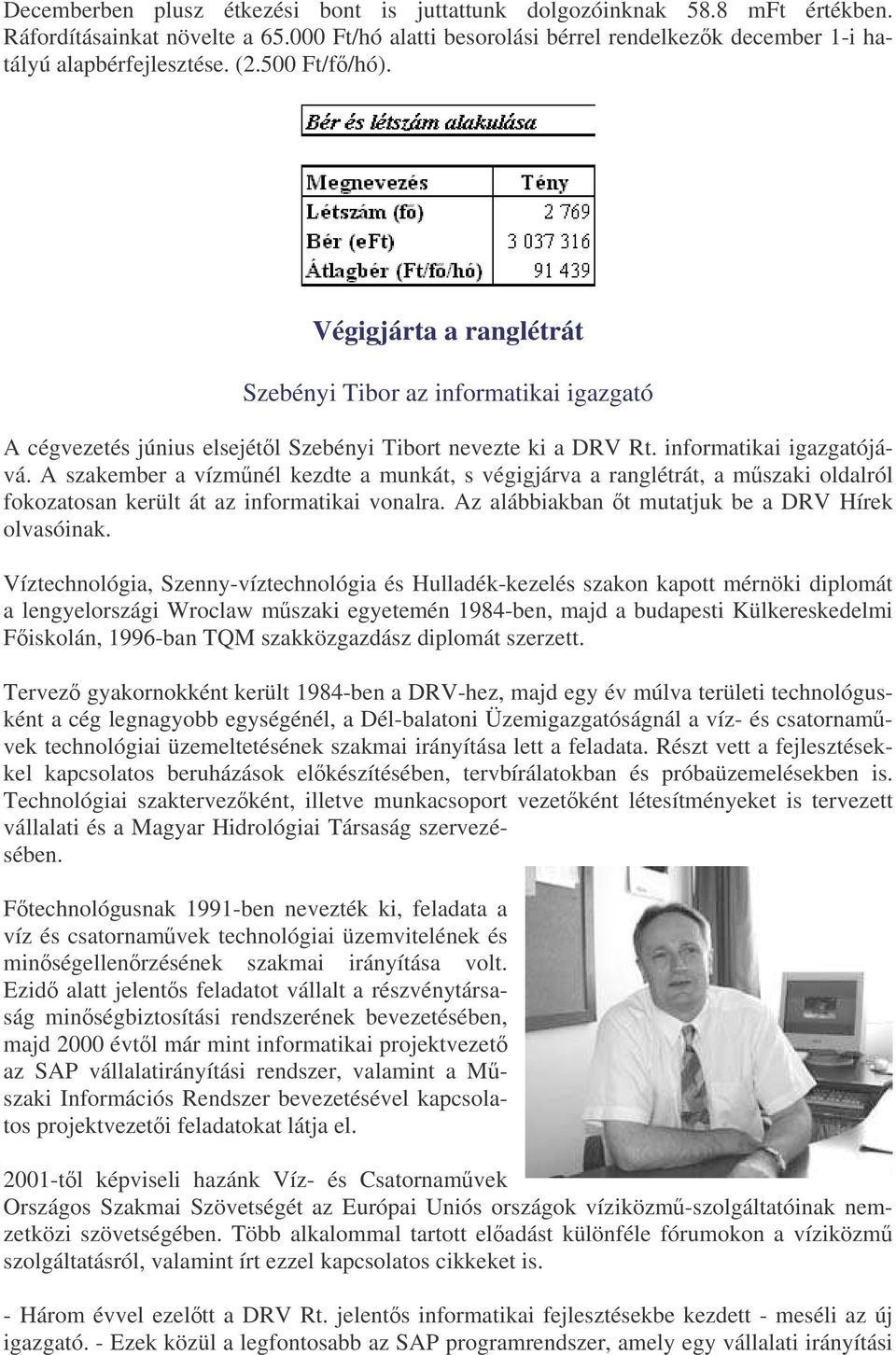 A szakember a vízmnél kezdte a munkát, s végigjárva a ranglétrát, a mszaki oldalról fokozatosan került át az informatikai vonalra. Az alábbiakban t mutatjuk be a DRV Hírek olvasóinak.