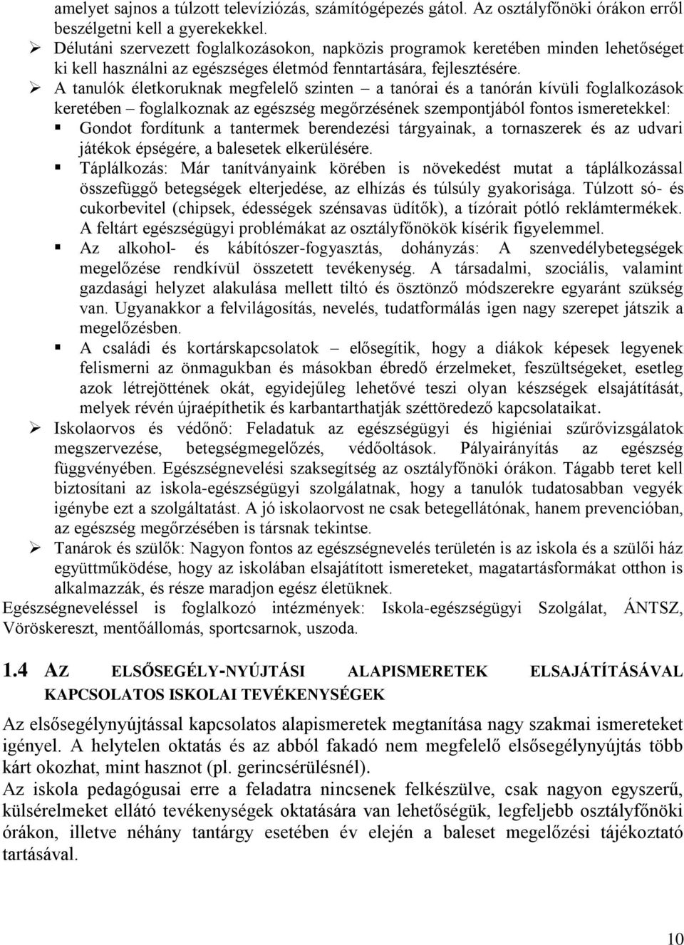 A tanulók életkoruknak megfelelő szinten a tanórai és a tanórán kívüli foglalkozások keretében foglalkoznak az egészség megőrzésének szempontjából fontos ismeretekkel: Gondot fordítunk a tantermek