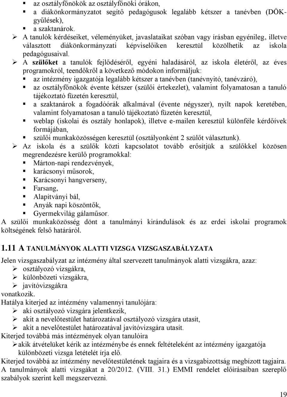 A szülőket a tanulók fejlődéséről, egyéni haladásáról, az iskola életéről, az éves programokról, teendőkről a következő módokon informáljuk: az intézmény igazgatója legalább kétszer a tanévben