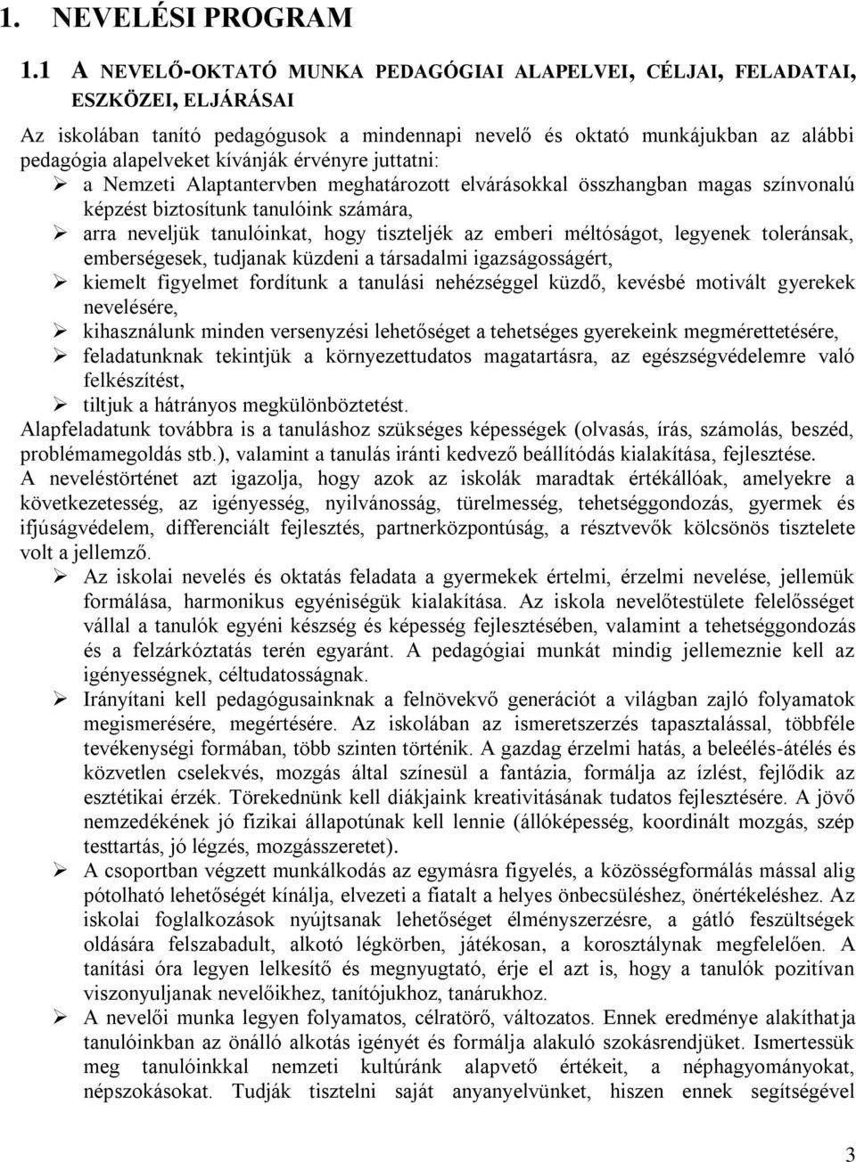 érvényre juttatni: a Nemzeti Alaptantervben meghatározott elvárásokkal összhangban magas színvonalú képzést biztosítunk tanulóink számára, arra neveljük tanulóinkat, hogy tiszteljék az emberi