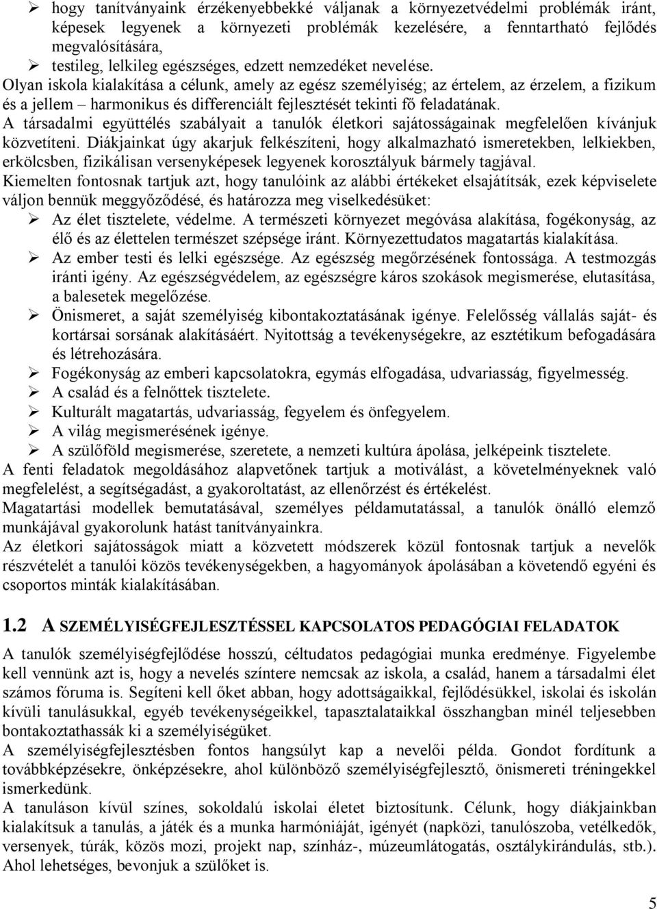 Olyan iskola kialakítása a célunk, amely az egész személyiség; az értelem, az érzelem, a fizikum és a jellem harmonikus és differenciált fejlesztését tekinti fő feladatának.