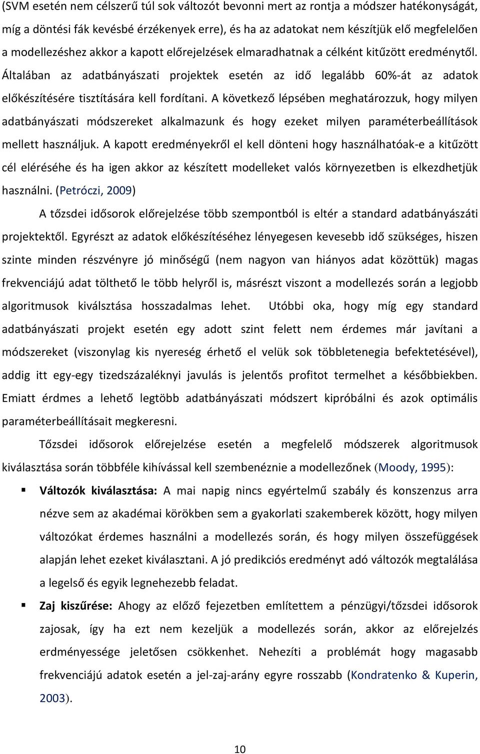 A következő lépsében meghatározzuk, hogy milyen adatbányászati módszereket alkalmazunk és hogy ezeket milyen paraméterbeállítások mellett használjuk.