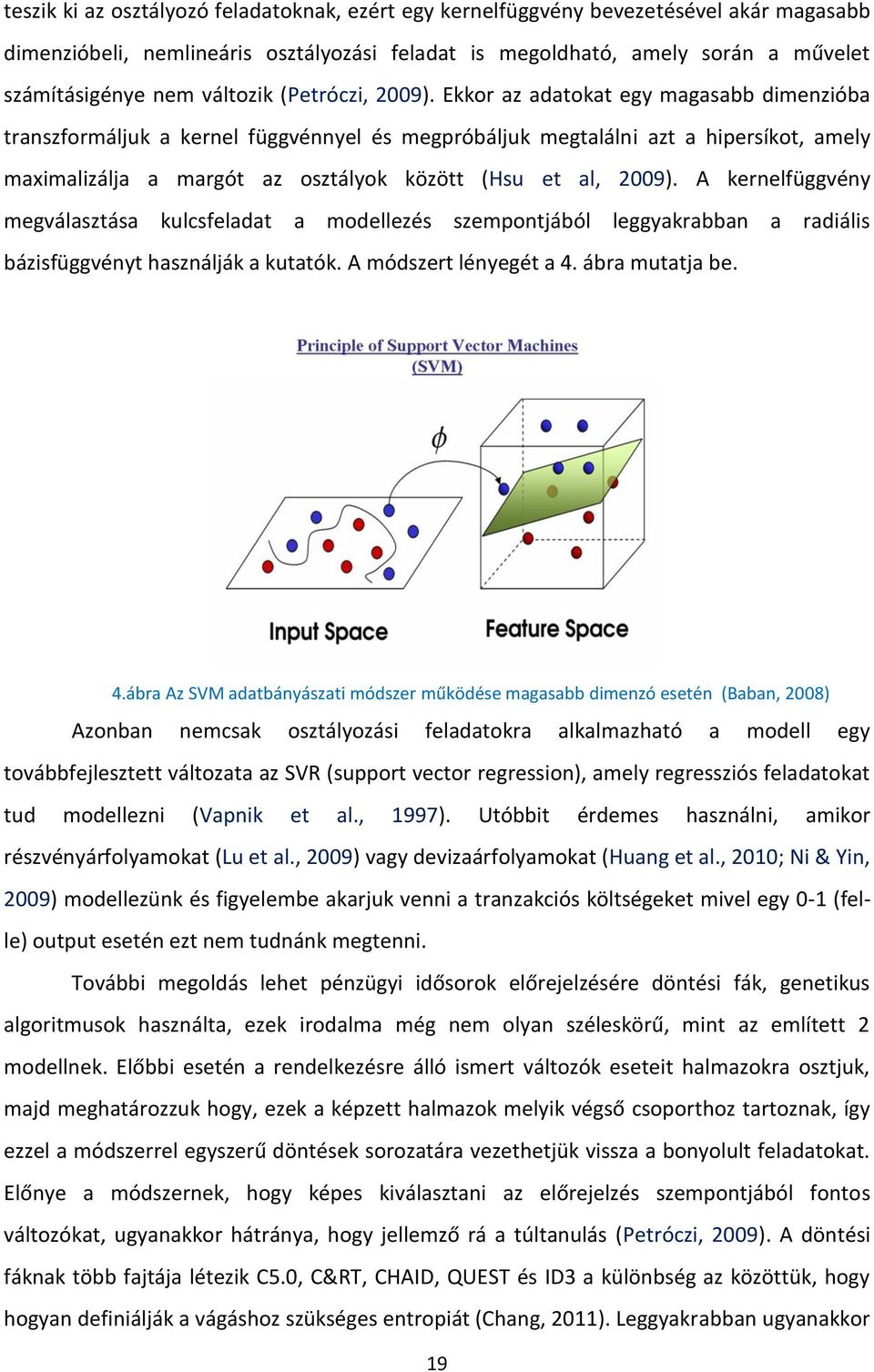 Ekkor az adatokat egy magasabb dimenzióba transzformáljuk a kernel függvénnyel és megpróbáljuk megtalálni azt a hipersíkot, amely maximalizálja a margót az osztályok között (Hsu et al, 2009).