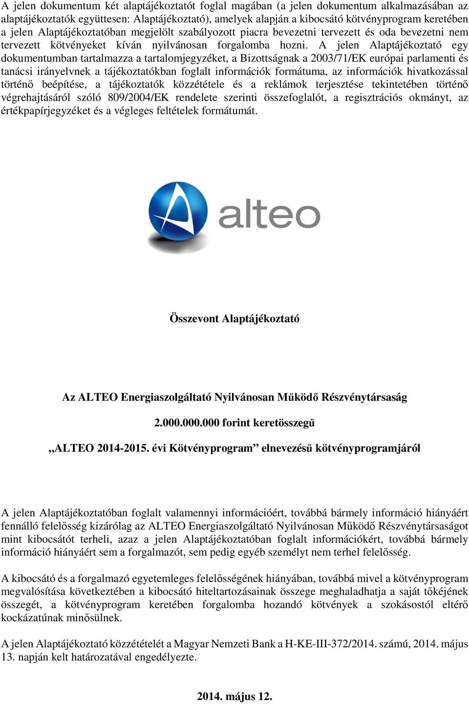 A jelen Alaptájékoztató egy dokumentumban tartalmazza a tartalomjegyzéket, a Bizottságnak a 2003/71/EK európai parlamenti és tanácsi irányelvnek a tájékoztatókban foglalt információk formátuma, az