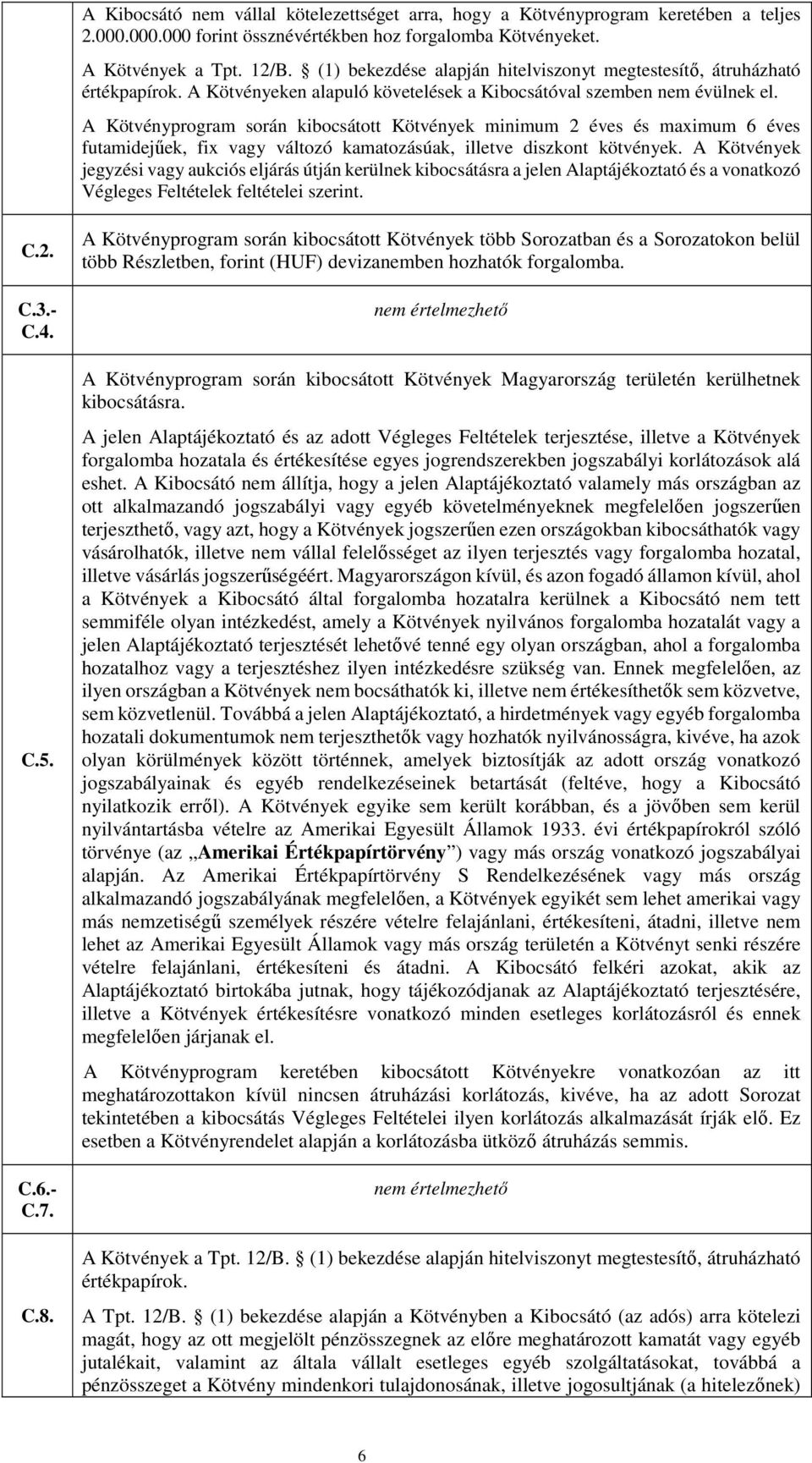 A Kötvényprogram során kibocsátott Kötvények minimum 2 éves és maximum 6 éves futamidejűek, fix vagy változó kamatozásúak, illetve diszkont kötvények.