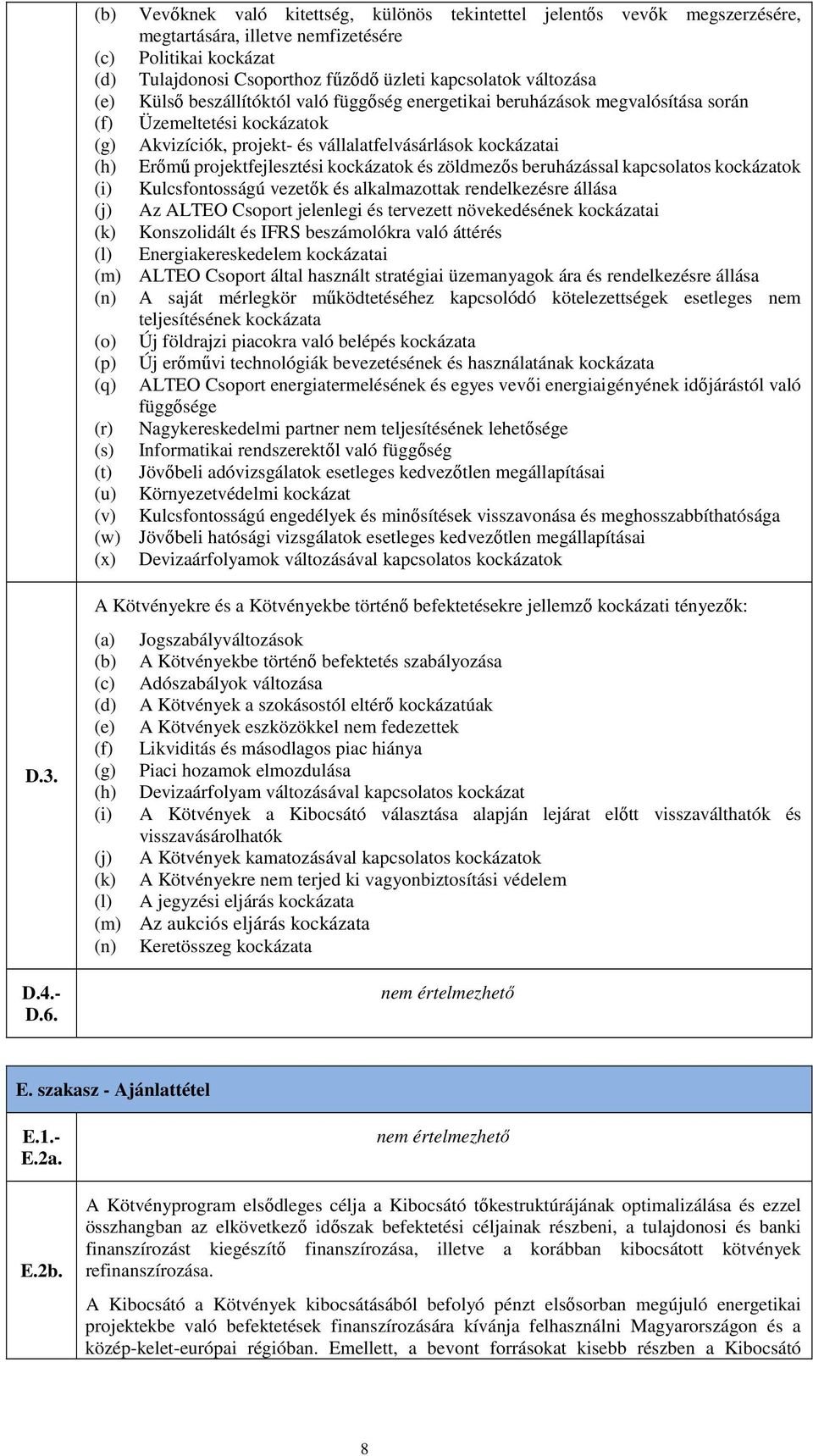 projektfejlesztési kockázatok és zöldmezős beruházással kapcsolatos kockázatok (i) Kulcsfontosságú vezetők és alkalmazottak rendelkezésre állása (j) Az ALTEO Csoport jelenlegi és tervezett