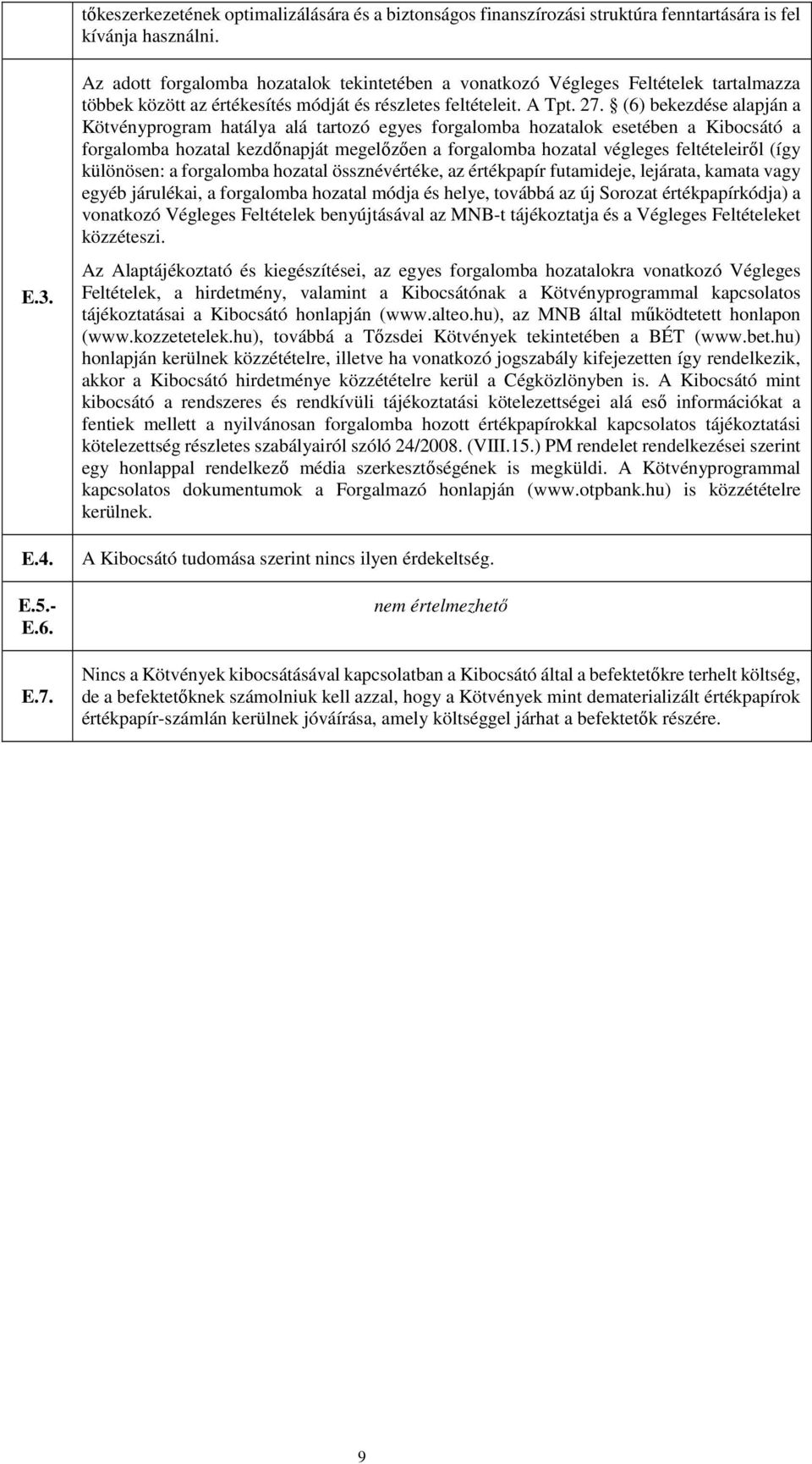 (6) bekezdése alapján a Kötvényprogram hatálya alá tartozó egyes forgalomba hozatalok esetében a Kibocsátó a forgalomba hozatal kezdőnapját megelőzően a forgalomba hozatal végleges feltételeiről (így