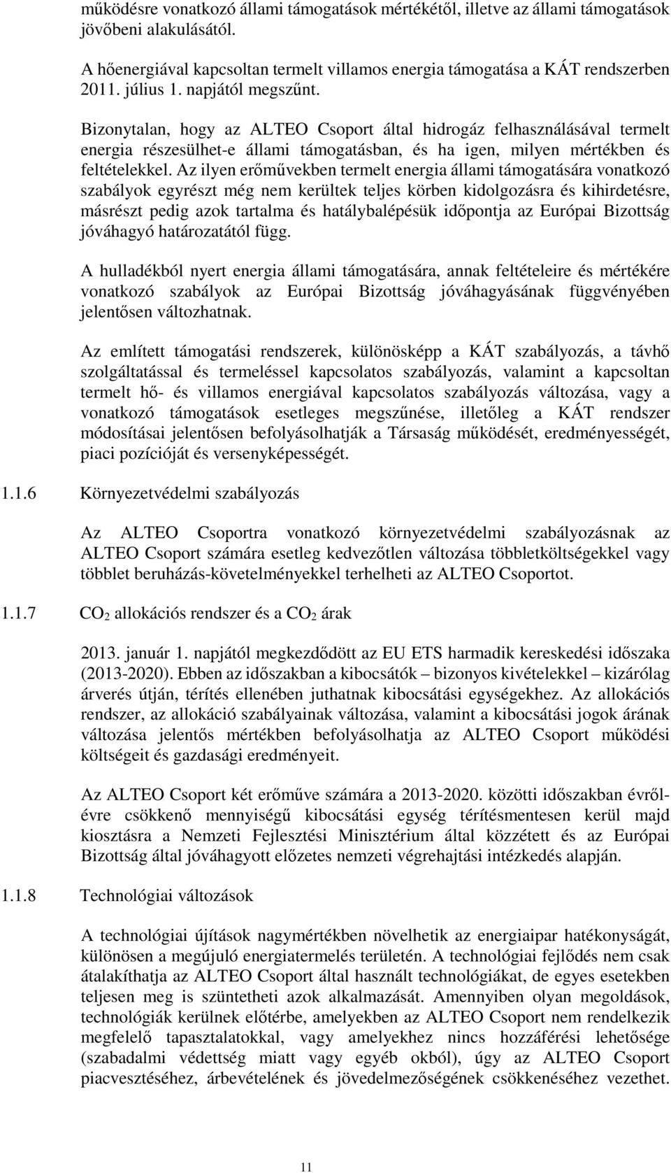 Az ilyen erőművekben termelt energia állami támogatására vonatkozó szabályok egyrészt még nem kerültek teljes körben kidolgozásra és kihirdetésre, másrészt pedig azok tartalma és hatálybalépésük