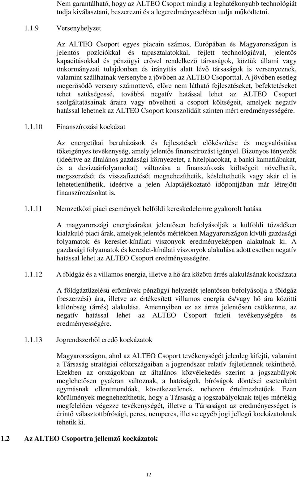 rendelkező társaságok, köztük állami vagy önkormányzati tulajdonban és irányítás alatt lévő társaságok is versenyeznek, valamint szállhatnak versenybe a jövőben az ALTEO Csoporttal.