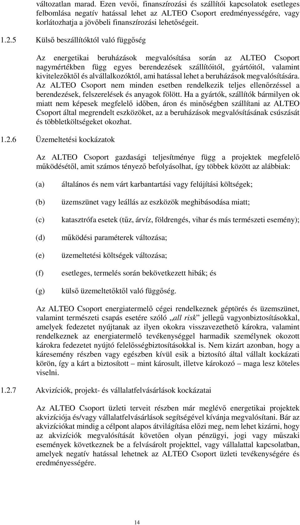 5 Külső beszállítóktól való függőség Az energetikai beruházások megvalósítása során az ALTEO Csoport nagymértékben függ egyes berendezések szállítóitól, gyártóitól, valamint kivitelezőktől és