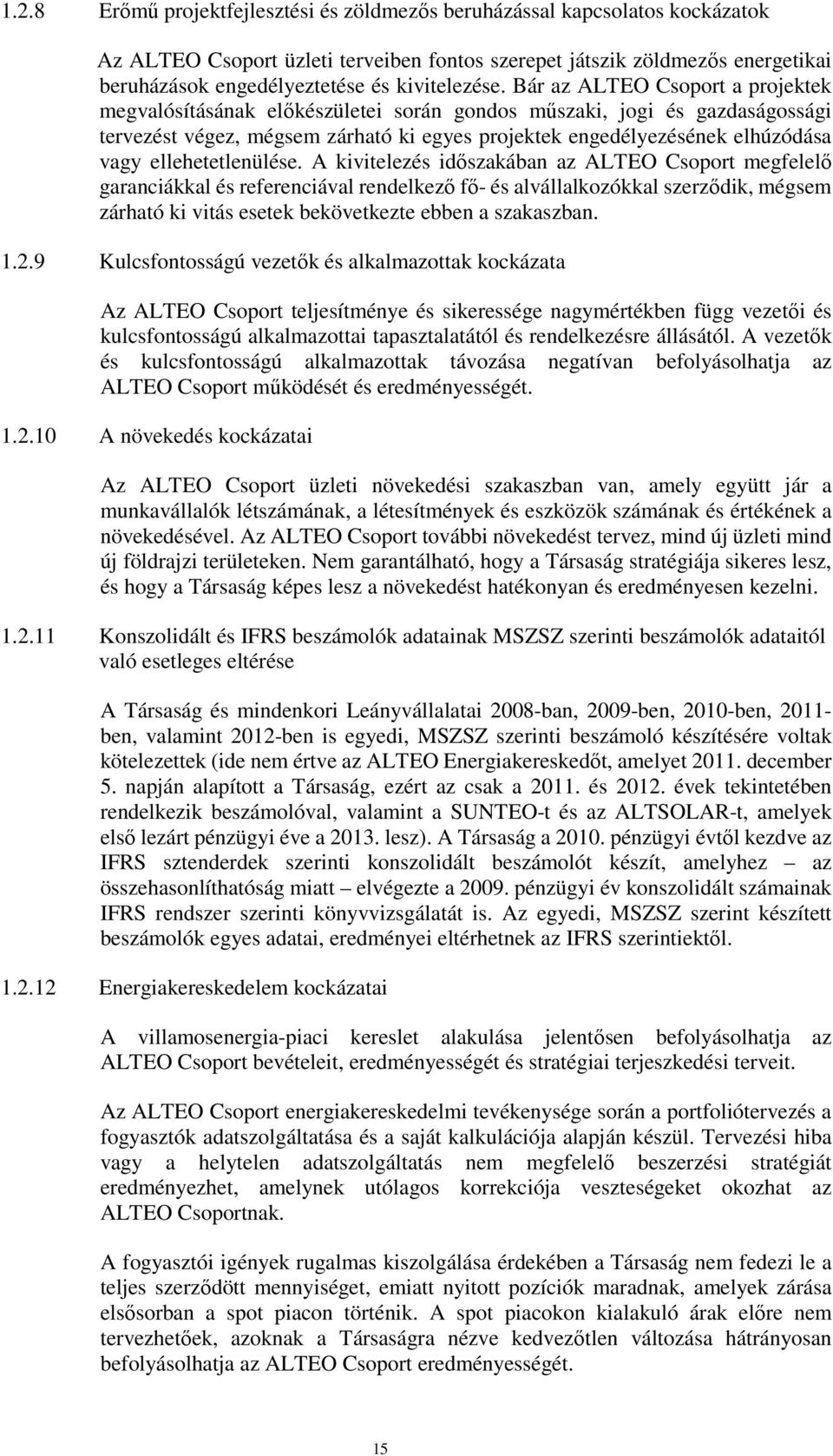 Bár az ALTEO Csoport a projektek megvalósításának előkészületei során gondos műszaki, jogi és gazdaságossági tervezést végez, mégsem zárható ki egyes projektek engedélyezésének elhúzódása vagy