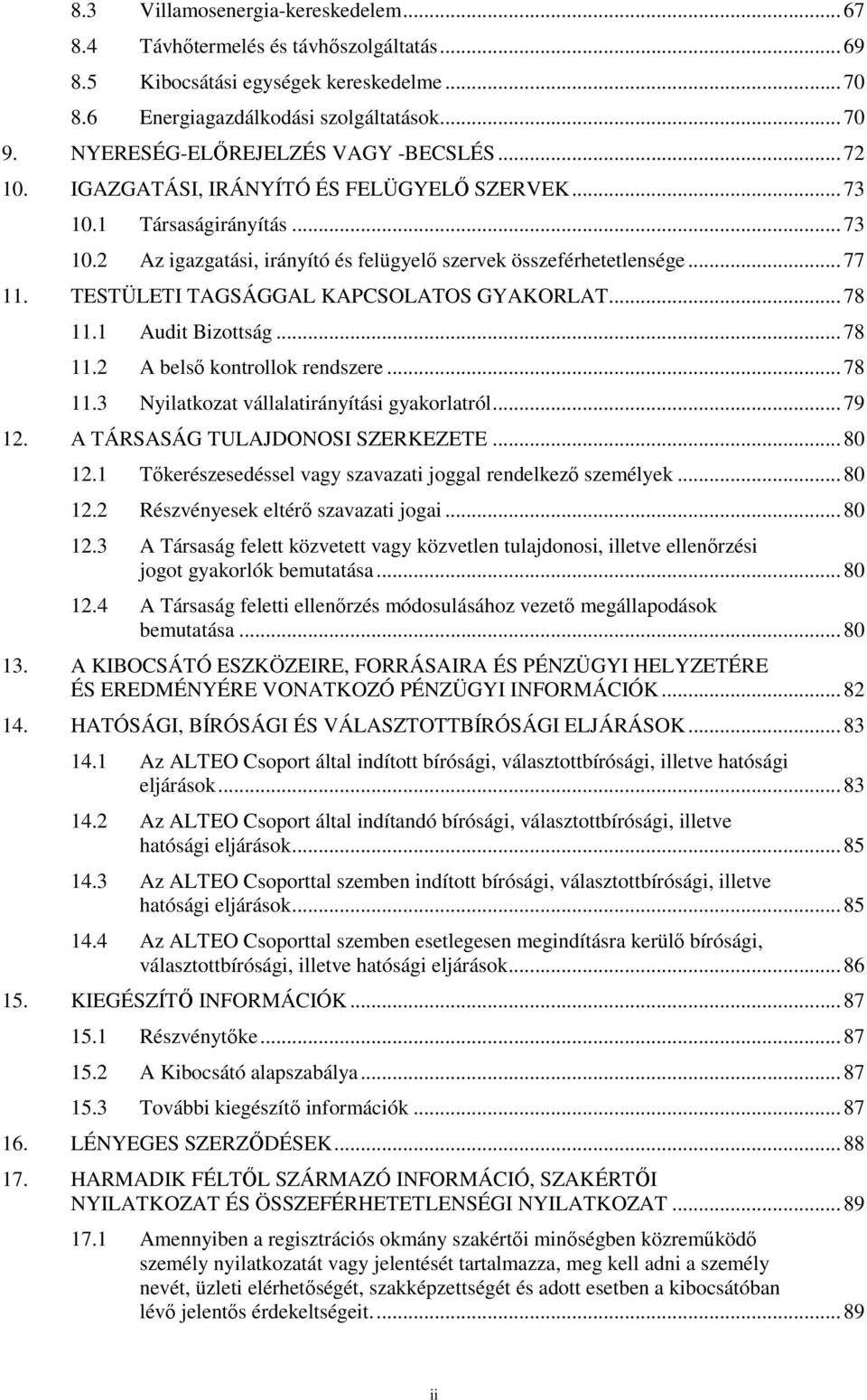 TESTÜLETI TAGSÁGGAL KAPCSOLATOS GYAKORLAT... 78 11.1 Audit Bizottság... 78 11.2 A belső kontrollok rendszere... 78 11.3 Nyilatkozat vállalatirányítási gyakorlatról... 79 12.