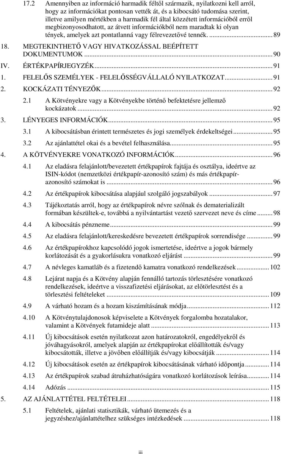 MEGTEKINTHETŐ VAGY HIVATKOZÁSSAL BEÉPÍTETT DOKUMENTUMOK... 90 IV. ÉRTÉKPAPÍRJEGYZÉK... 91 1. FELELŐS SZEMÉLYEK - FELELŐSSÉGVÁLLALÓ NYILATKOZAT... 91 2. KOCKÁZATI TÉNYEZŐK... 92 2.