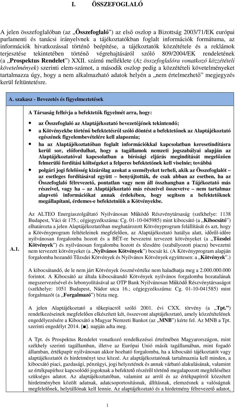 számú melléklete (Az összefoglalóra vonatkozó közzétételi követelmények) szerinti elem-számot, a második oszlop pedig a közzétételi követelményeket tartalmazza úgy, hogy a nem alkalmazható adatok