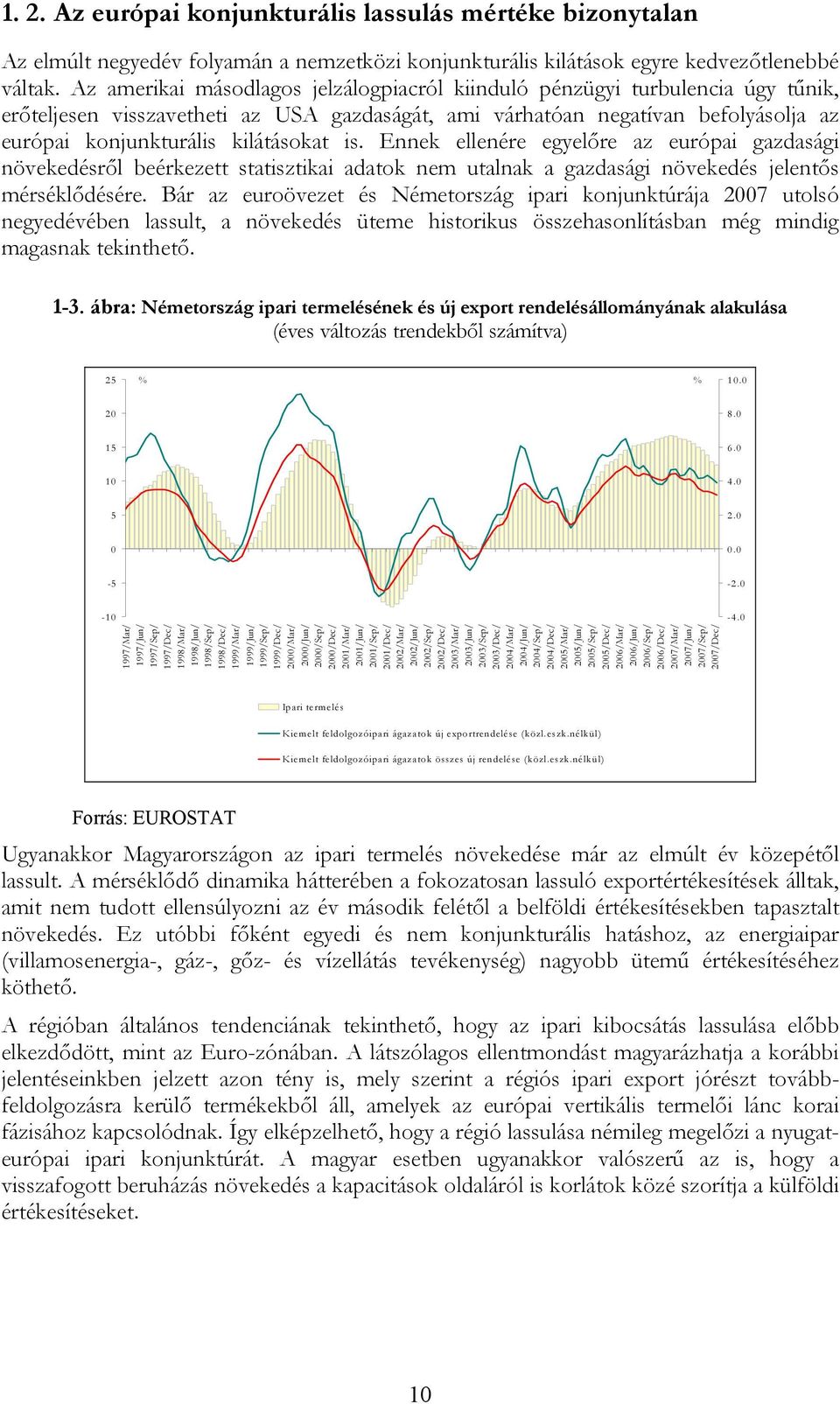 is. Ennek ellenére egyelőre az európai gazdasági növekedésről beérkezett statisztikai adatok nem utalnak a gazdasági növekedés jelentős mérséklődésére.