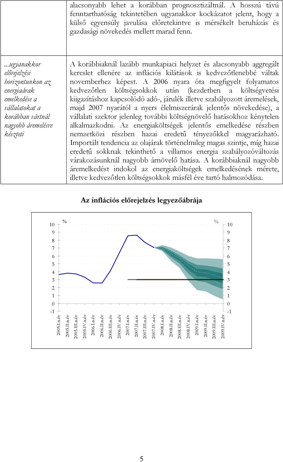 ...ugyanakkor előrejelzési horizontunkon az energiaárak emelkedése a vállalatokat a korábban vártnál nagyobb áremelésre készteti A korábbiaknál lazább munkapiaci helyzet és alacsonyabb aggregált