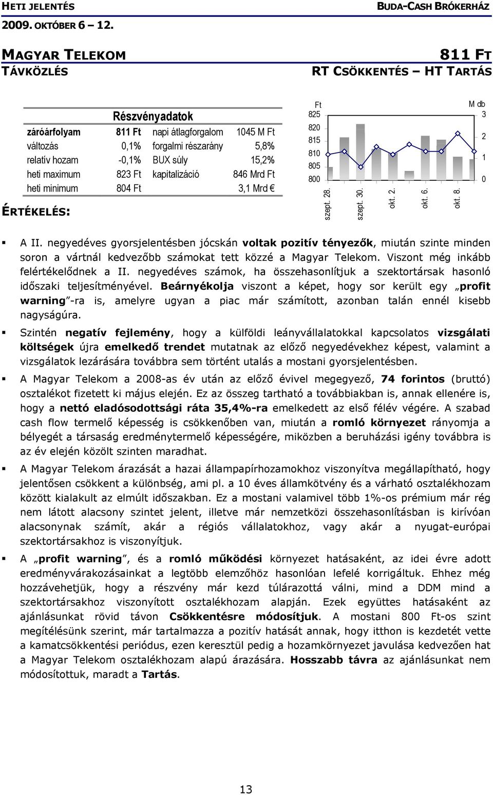 negyedéves gyorsjelentésben jócskán voltak pozitív tényezők, miután szinte minden soron a vártnál kedvezőbb számokat tett közzé a Magyar Telekom. Viszont még inkább felértékelődnek a II.