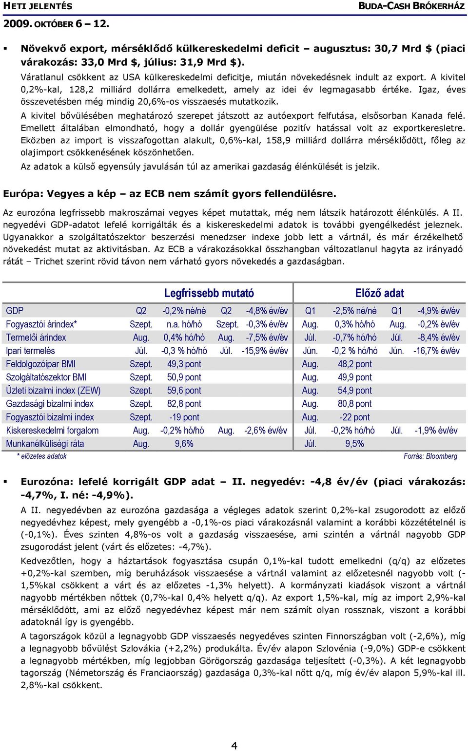 Igaz, éves összevetésben még mindig 20,6%-os visszaesés mutatkozik. A kivitel bővülésében meghatározó szerepet játszott az autóexport felfutása, elsősorban Kanada felé.