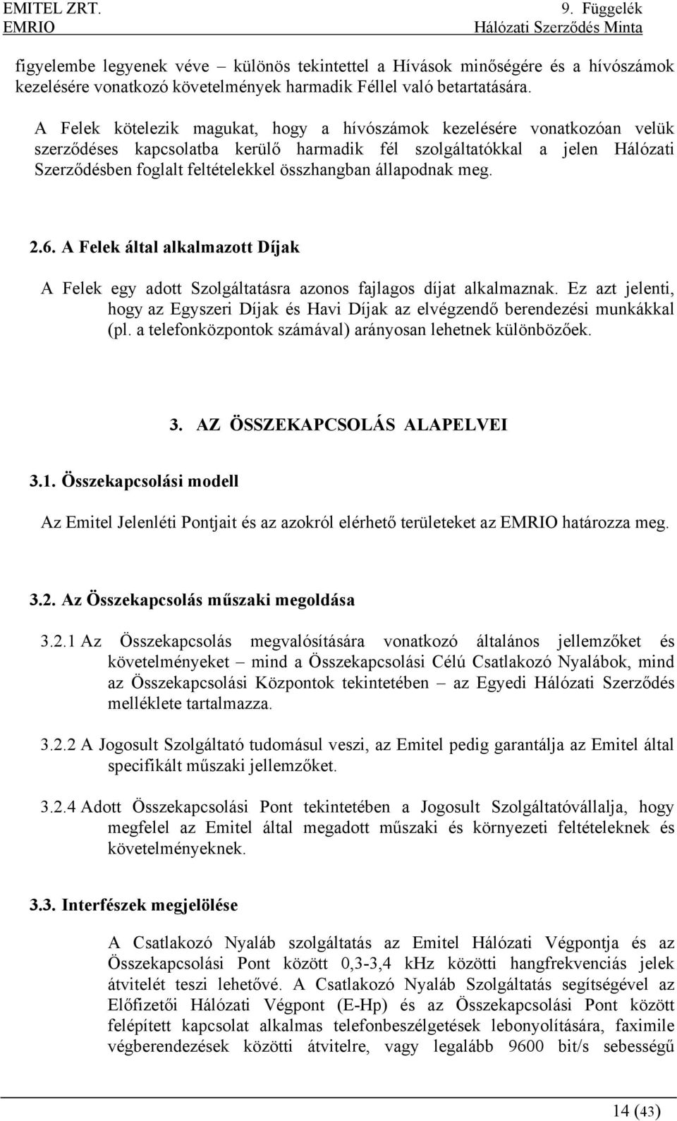 állapodnak meg. 2.6. A Felek által alkalmazott Díjak A Felek egy adott Szolgáltatásra azonos fajlagos díjat alkalmaznak.