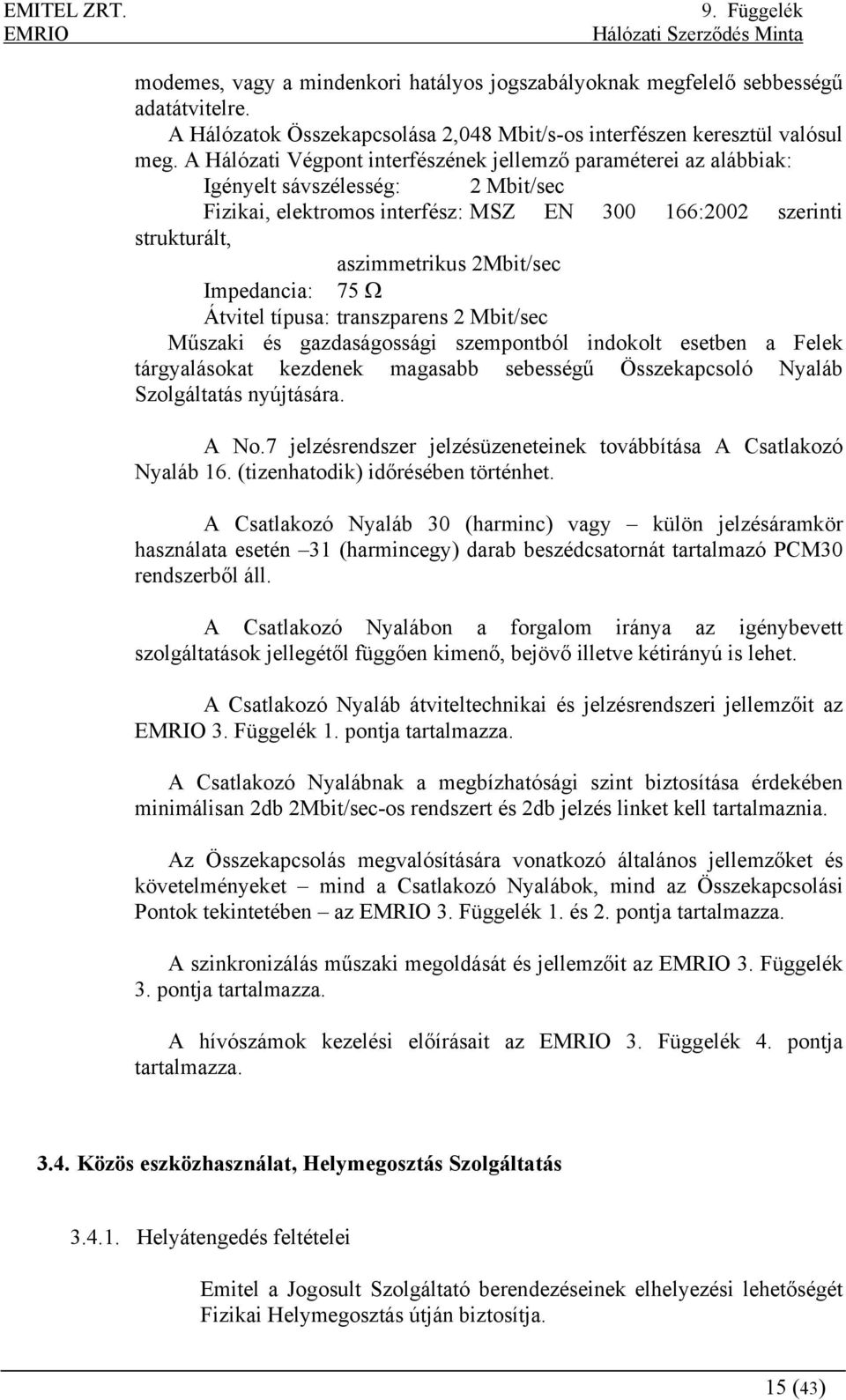 Impedancia: 75 Ω Átvitel típusa: transzparens 2 Mbit/sec Műszaki és gazdaságossági szempontból indokolt esetben a Felek tárgyalásokat kezdenek magasabb sebességű Összekapcsoló Nyaláb Szolgáltatás