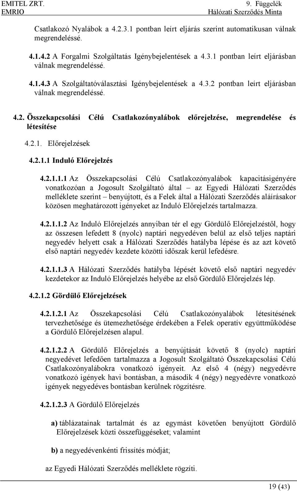 2.1.1 Induló Előrejelzés 4.2.1.1.1 Az Összekapcsolási Célú Csatlakozónyalábok kapacitásigényére vonatkozóan a Jogosult Szolgáltató által az Egyedi Hálózati Szerződés melléklete szerint benyújtott, és