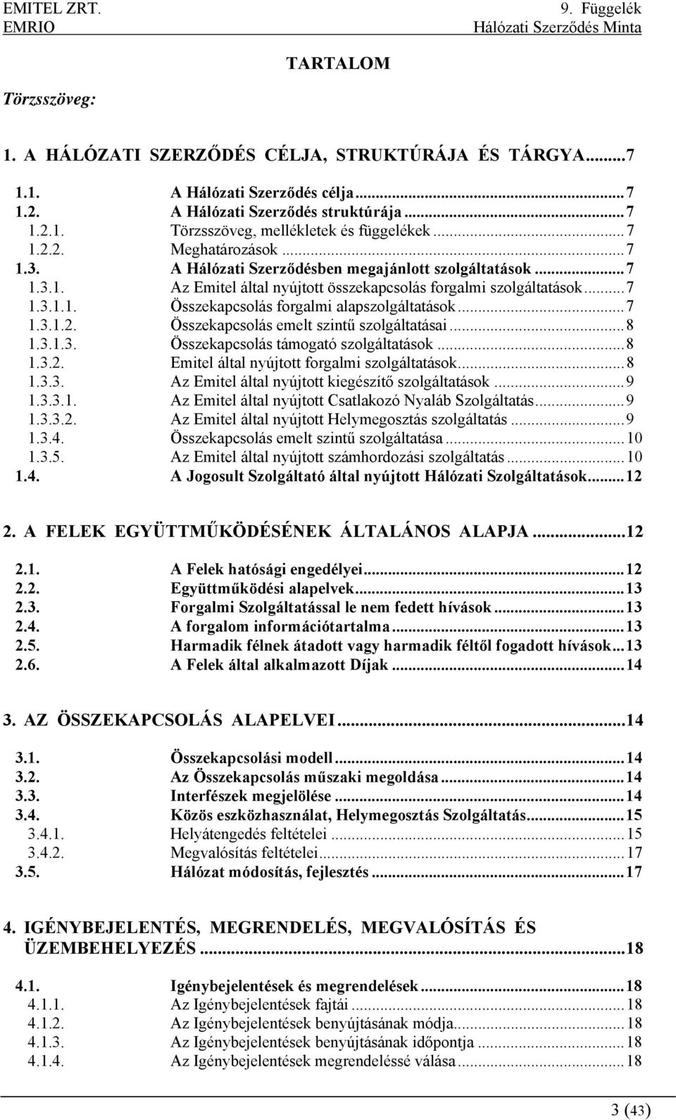 ..7 1.3.1.2. Összekapcsolás emelt szintű szolgáltatásai...8 1.3.1.3. Összekapcsolás támogató szolgáltatások...8 1.3.2. Emitel által nyújtott forgalmi szolgáltatások...8 1.3.3. Az Emitel által nyújtott kiegészítő szolgáltatások.