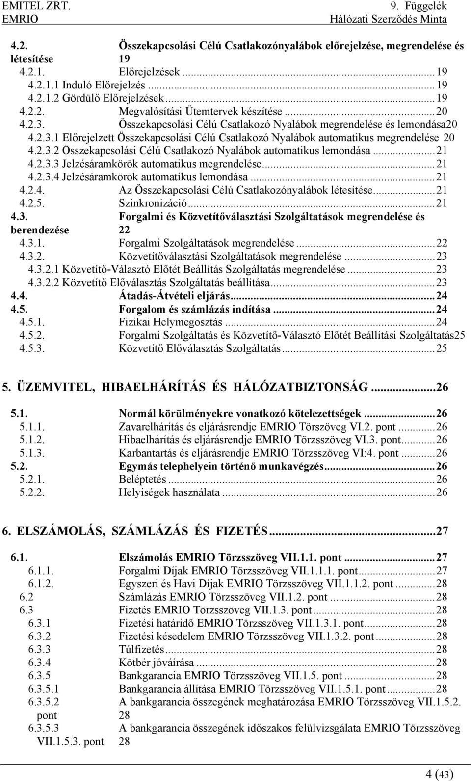 ..21 4.2.3.3 Jelzésáramkörök automatikus megrendelése...21 4.2.3.4 Jelzésáramkörök automatikus lemondása...21 4.2.4. Az Összekapcsolási Célú Csatlakozónyalábok létesítése...21 4.2.5. Szinkronizáció.