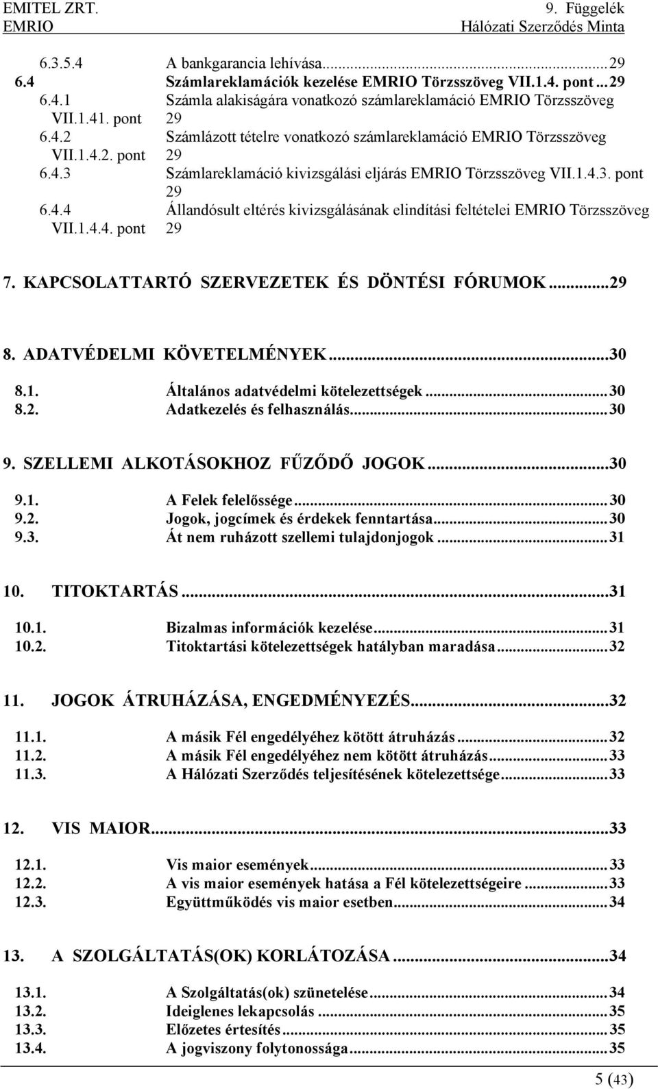 KAPCSOLATTARTÓ SZERVEZETEK ÉS DÖNTÉSI FÓRUMOK...29 8. ADATVÉDELMI KÖVETELMÉNYEK...30 8.1. Általános adatvédelmi kötelezettségek...30 8.2. Adatkezelés és felhasználás...30 9.