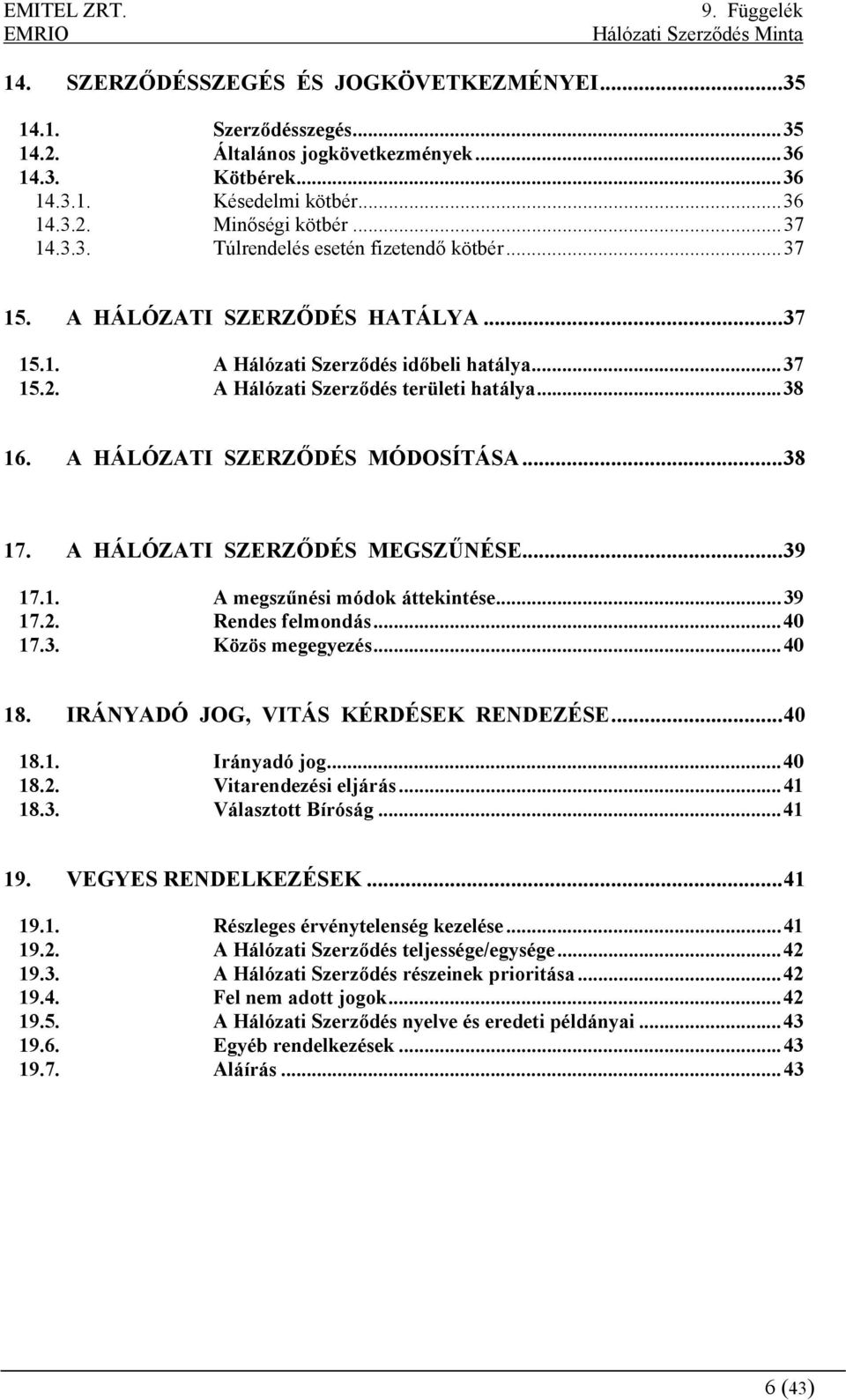 A HÁLÓZATI SZERZŐDÉS MEGSZŰNÉSE...39 17.1. A megszűnési módok áttekintése...39 17.2. Rendes felmondás...40 17.3. Közös megegyezés...40 18. IRÁNYADÓ JOG, VITÁS KÉRDÉSEK RENDEZÉSE...40 18.1. Irányadó jog.