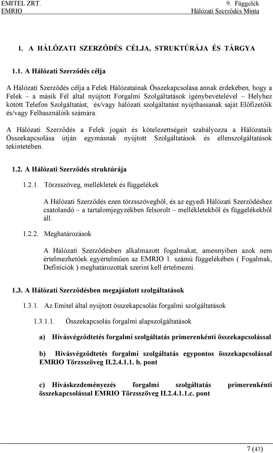 A Hálózati Szerződés a Felek jogait és kötelezettségeit szabályozza a Hálózataik Összekapcsolása útján egymásnak nyújtott Szolgáltatások és ellenszolgáltatások tekintetében. 1.2.