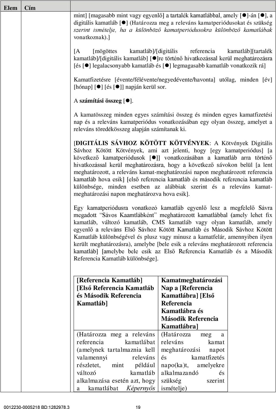 ] [A [mögöttes kamatláb]/[digitális referencia kamatláb][tartalék kamatláb]/[digitális kamatláb] [ ]re történő hivatkozással kerül meghatározásra [és [ ] legalacsonyabb kamatláb és [ ] legmagasabb