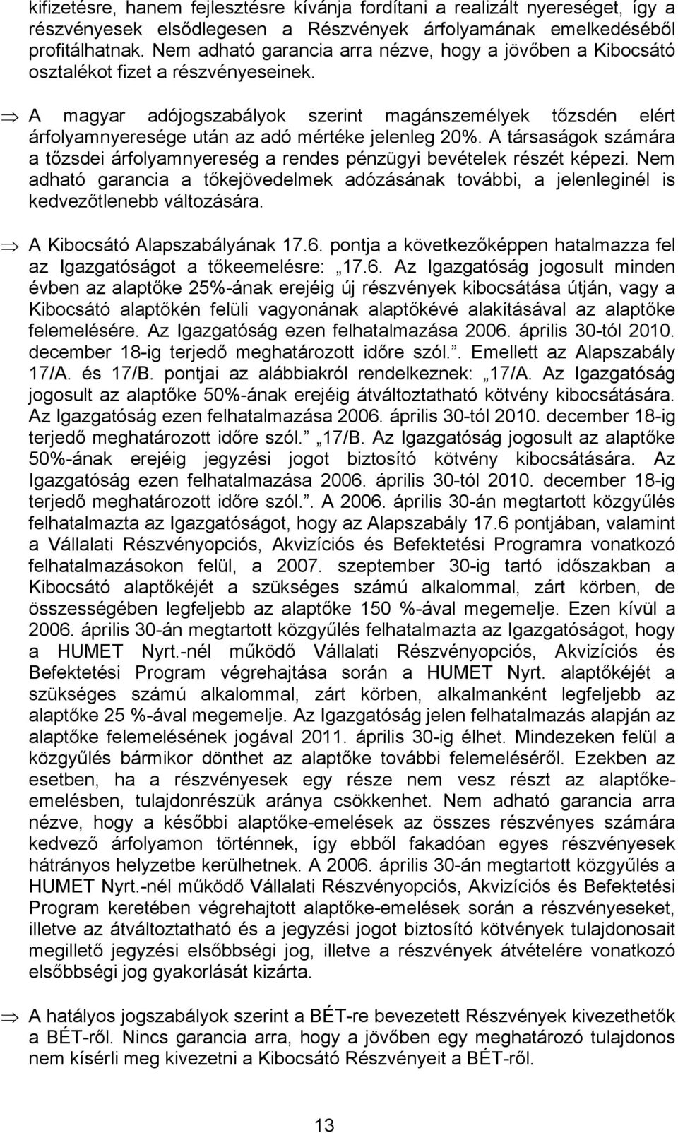 A magyar adójogszabályok szerint magánszemélyek tőzsdén elért árfolyamnyeresége után az adó mértéke jelenleg 20%.