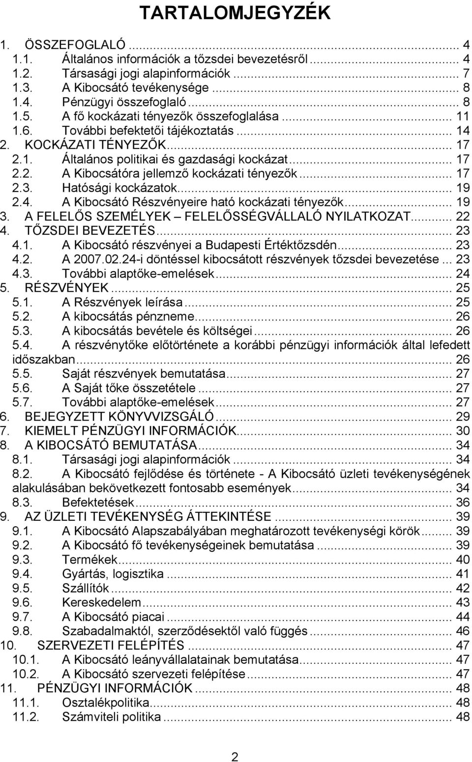 .. 17 2.3. Hatósági kockázatok... 19 2.4. A Kibocsátó Részvényeire ható kockázati tényezők... 19 3. A FELELŐS SZEMÉLYEK FELELŐSSÉGVÁLLALÓ NYILATKOZAT... 22 4. TŐZSDEI BEVEZETÉS... 23 4.1. A Kibocsátó részvényei a Budapesti Értéktőzsdén.