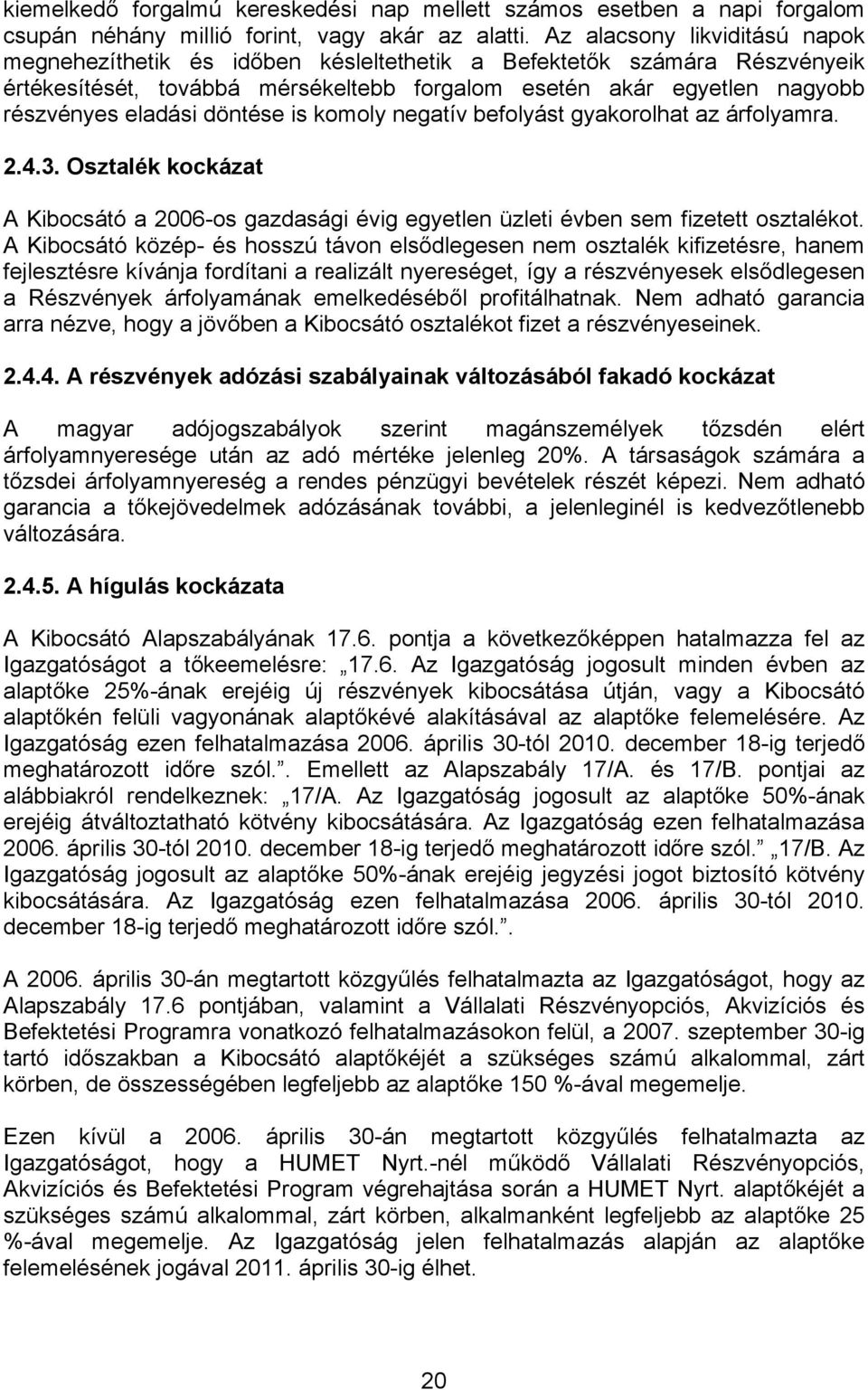 döntése is komoly negatív befolyást gyakorolhat az árfolyamra. 2.4.3. Osztalék kockázat A Kibocsátó a 2006-os gazdasági évig egyetlen üzleti évben sem fizetett osztalékot.