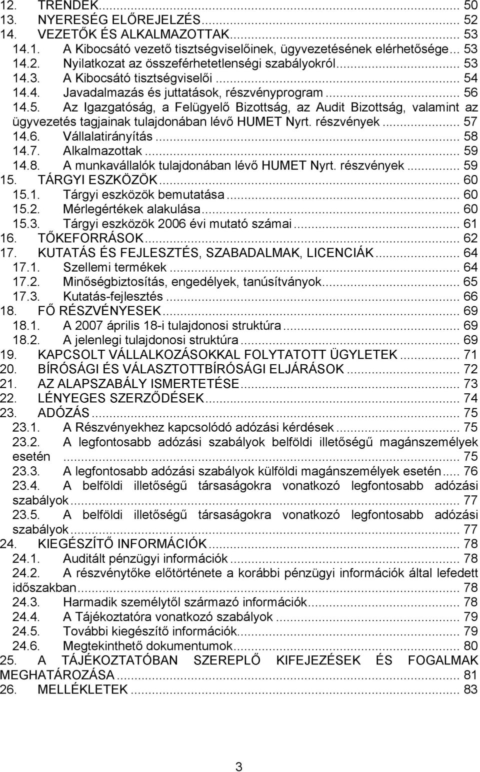 részvények... 57 14.6. Vállalatirányítás... 58 14.7. Alkalmazottak... 59 14.8. A munkavállalók tulajdonában lévő HUMET Nyrt. részvények... 59 15. TÁRGYI ESZKÖZÖK... 60 15.1. Tárgyi eszközök bemutatása.