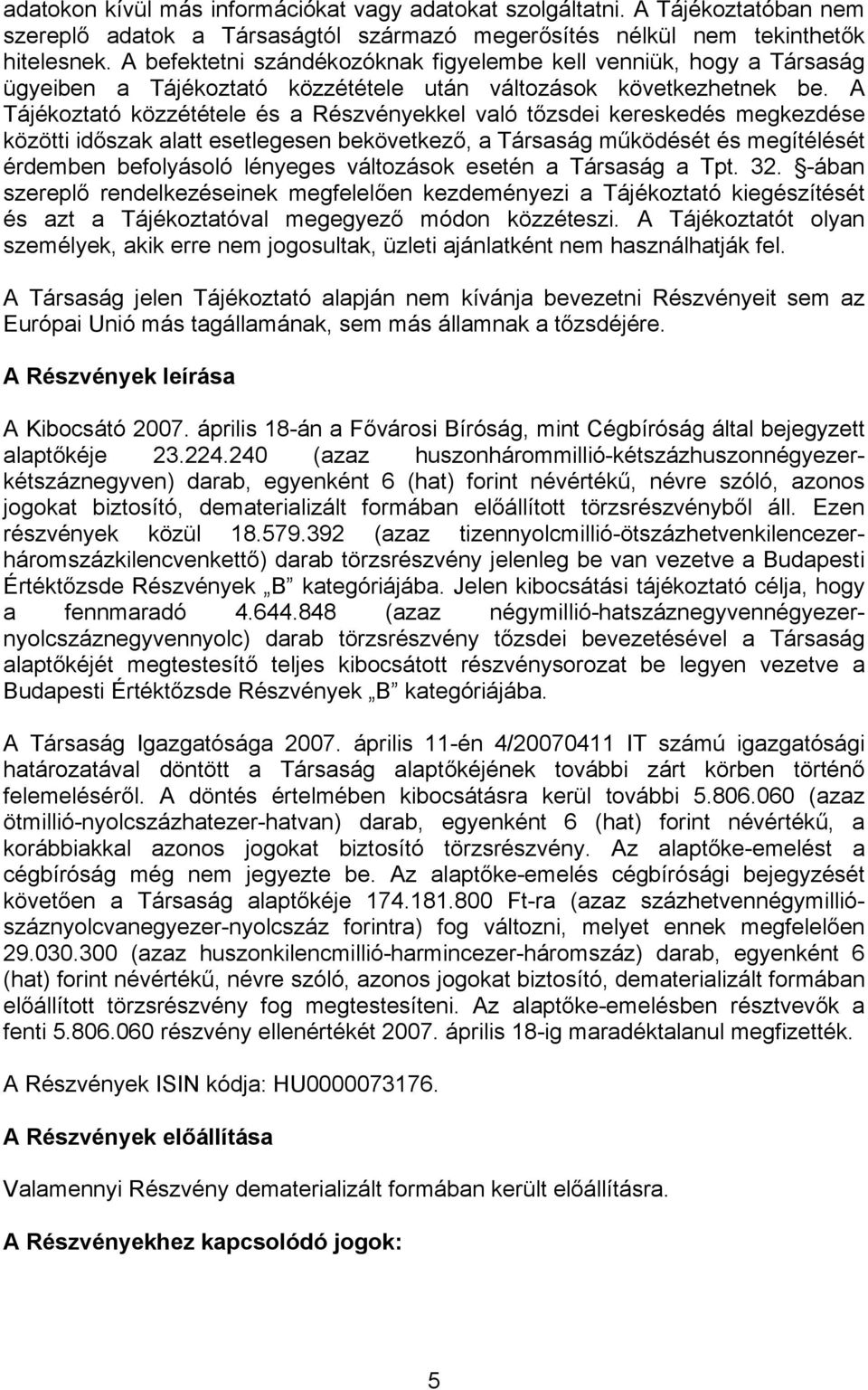 A Tájékoztató közzététele és a Részvényekkel való tőzsdei kereskedés megkezdése közötti időszak alatt esetlegesen bekövetkező, a Társaság működését és megítélését érdemben befolyásoló lényeges