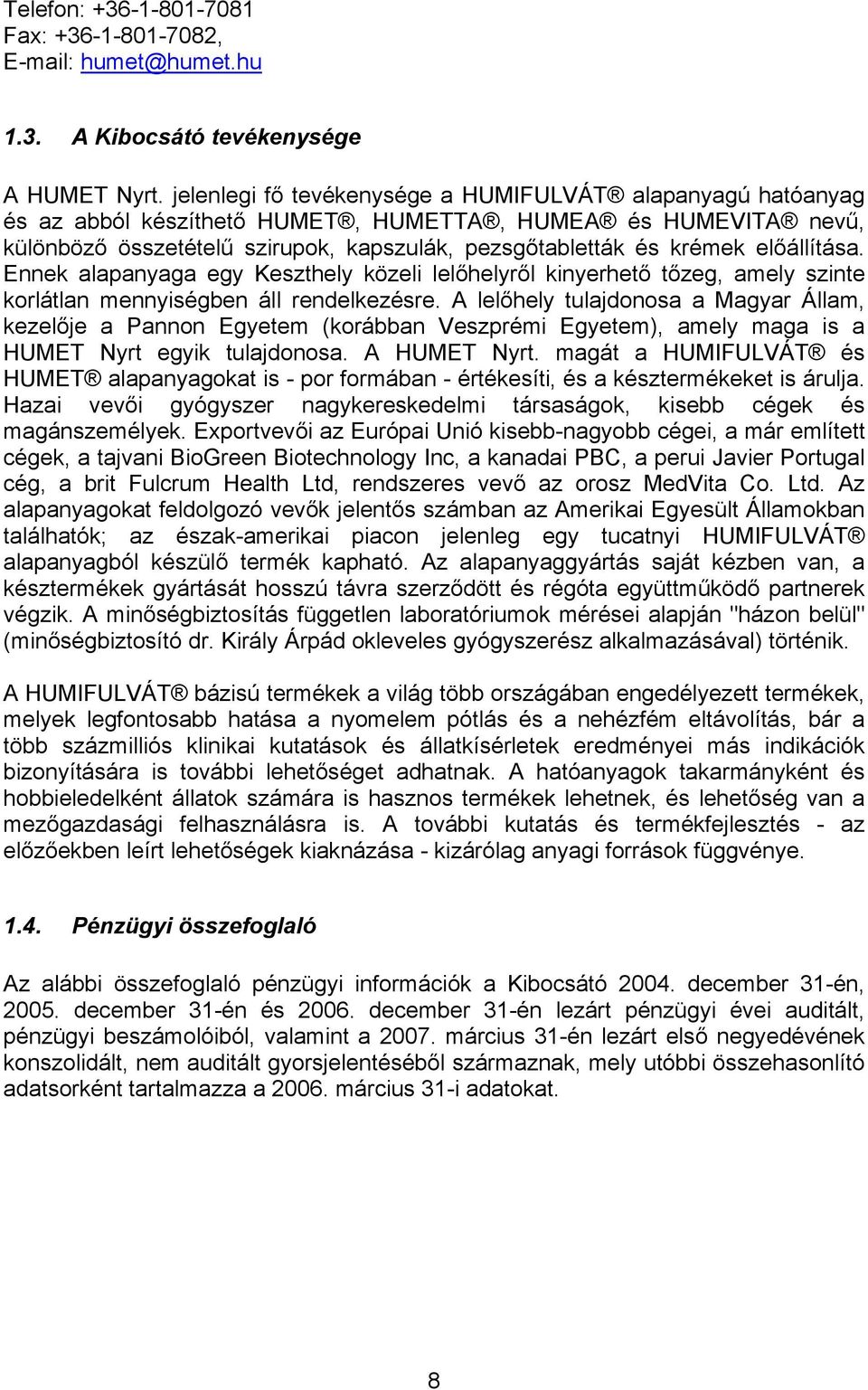 előállítása. Ennek alapanyaga egy Keszthely közeli lelőhelyről kinyerhető tőzeg, amely szinte korlátlan mennyiségben áll rendelkezésre.