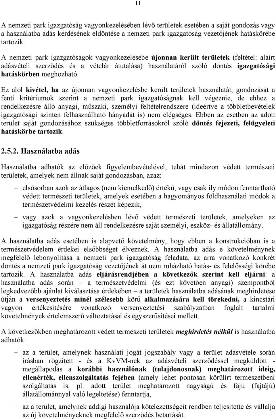 Ez alól kivétel, ha az újonnan vagyonkezelésbe került területek használatát, gondozását a fenti kritériumok szerint a nemzeti park igazgatóságnak kell végeznie, de ehhez a rendelkezésre álló anyagi,