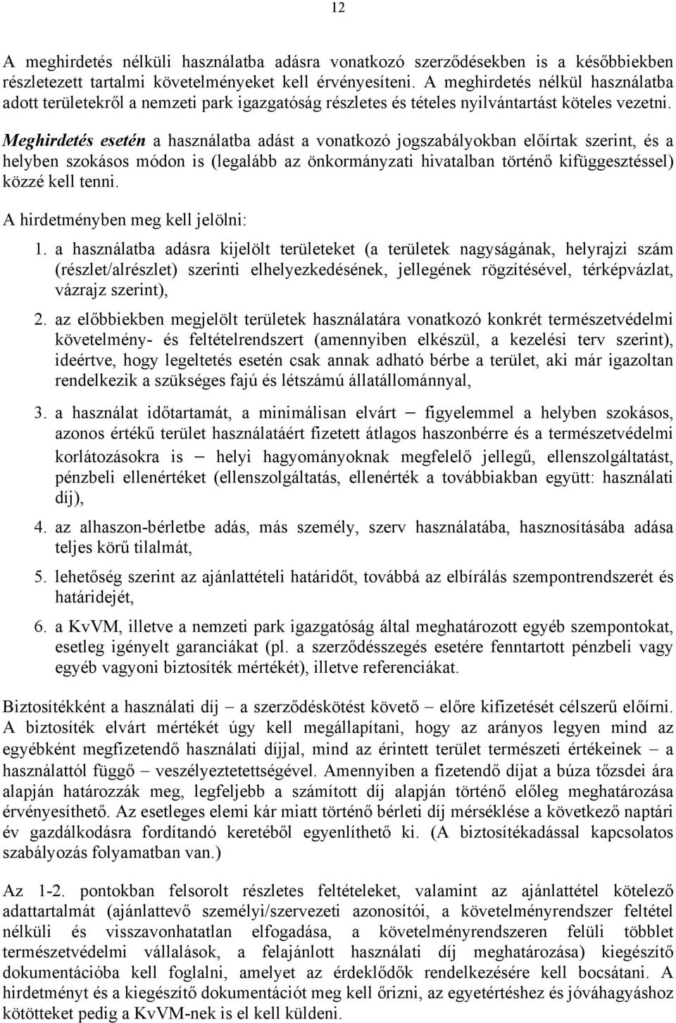 Meghirdetés esetén a használatba adást a vonatkozó jogszabályokban előírtak szerint, és a helyben szokásos módon is (legalább az önkormányzati hivatalban történő kifüggesztéssel) közzé kell tenni.