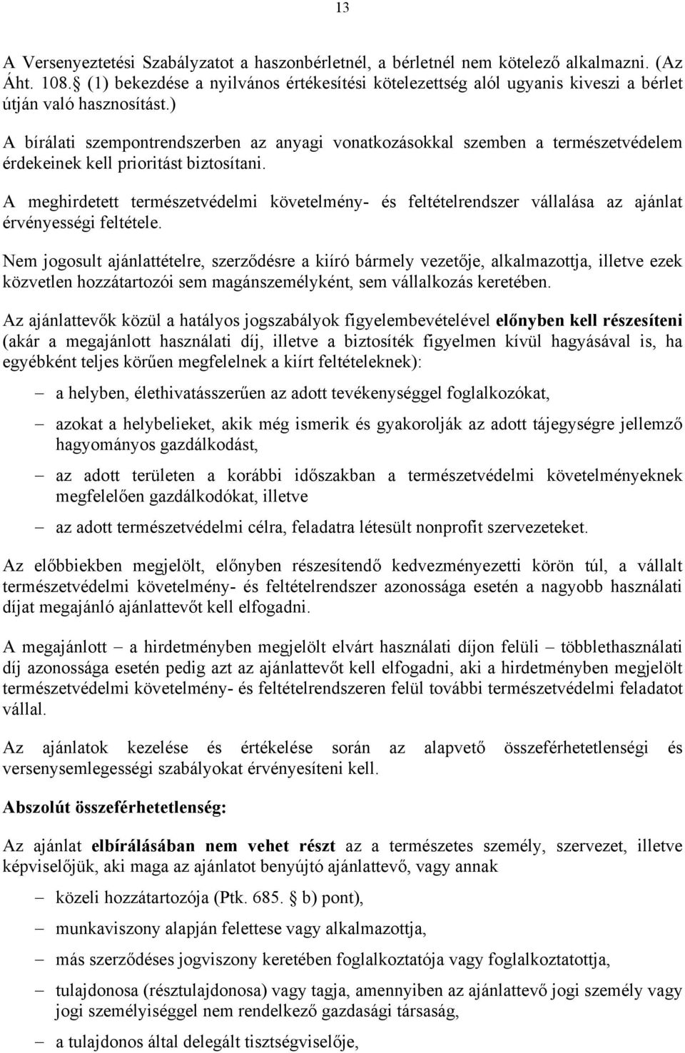 ) A bírálati szempontrendszerben az anyagi vonatkozásokkal szemben a természetvédelem érdekeinek kell prioritást biztosítani.