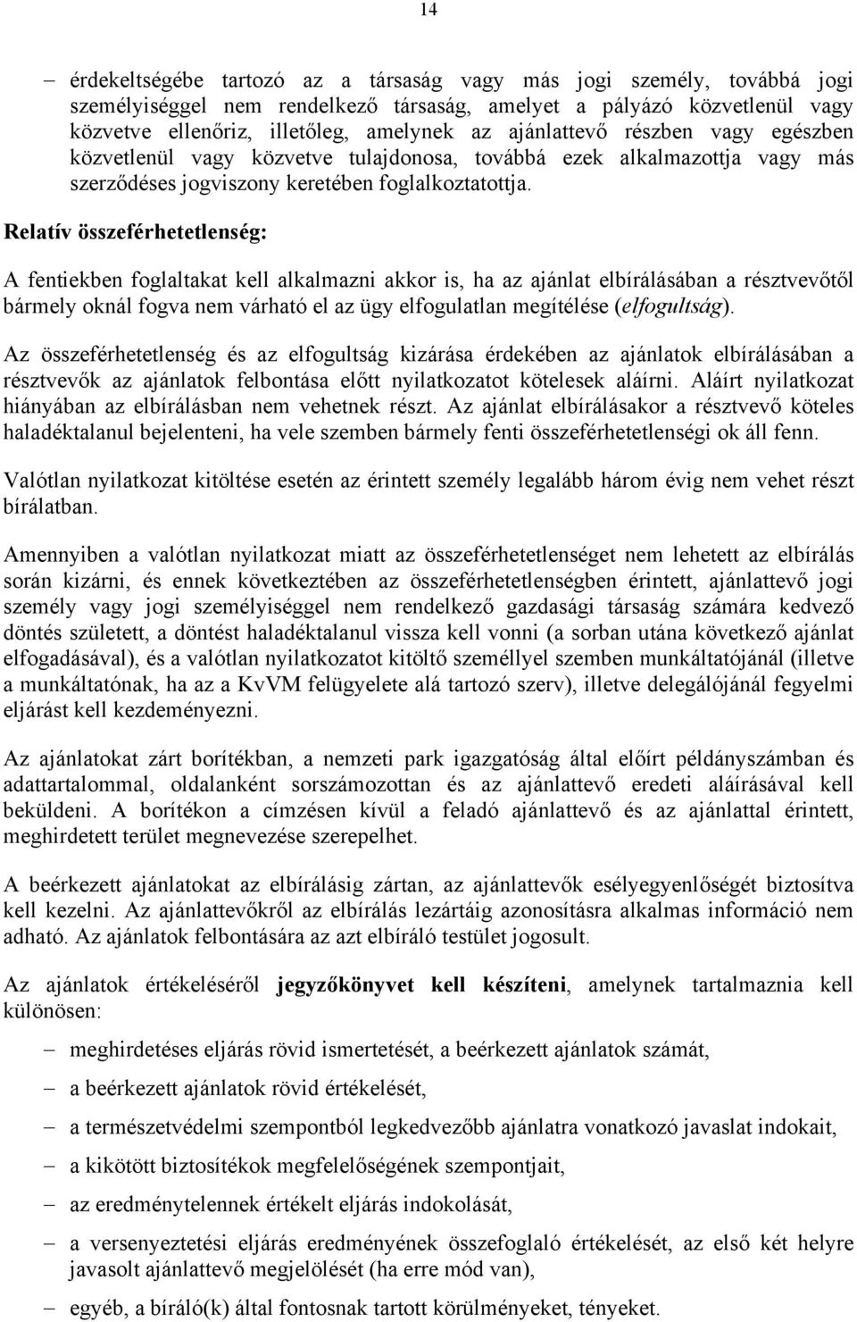 Relatív összeférhetetlenség: A fentiekben foglaltakat kell alkalmazni akkor is, ha az ajánlat elbírálásában a résztvevőtől bármely oknál fogva nem várható el az ügy elfogulatlan megítélése