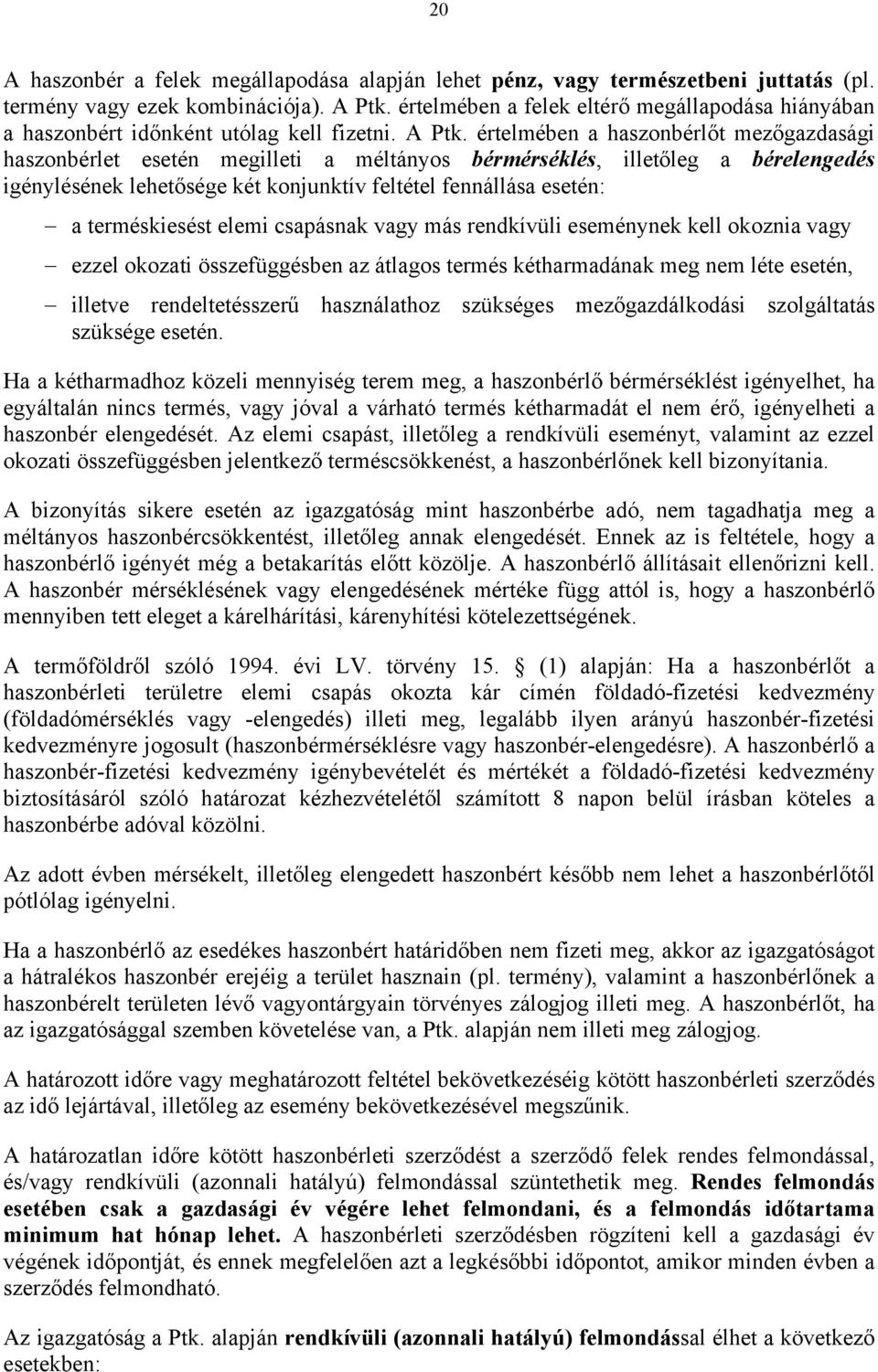 értelmében a haszonbérlőt mezőgazdasági haszonbérlet esetén megilleti a méltányos bérmérséklés, illetőleg a bérelengedés igénylésének lehetősége két konjunktív feltétel fennállása esetén: a