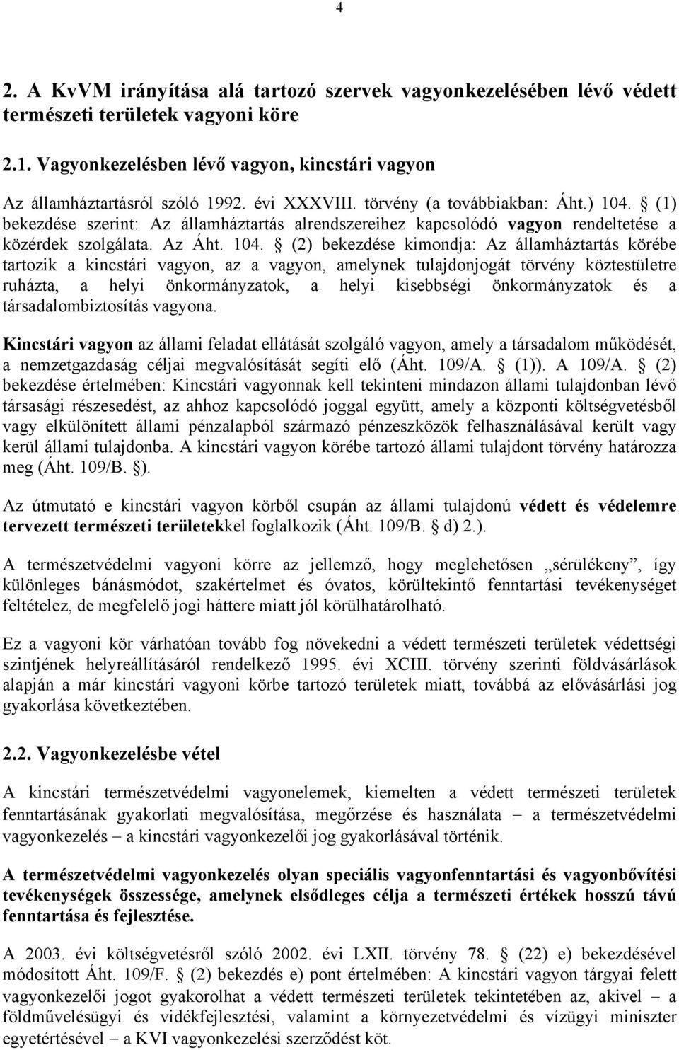 (1) bekezdése szerint: Az államháztartás alrendszereihez kapcsolódó vagyon rendeltetése a közérdek szolgálata. Az Áht. 104.