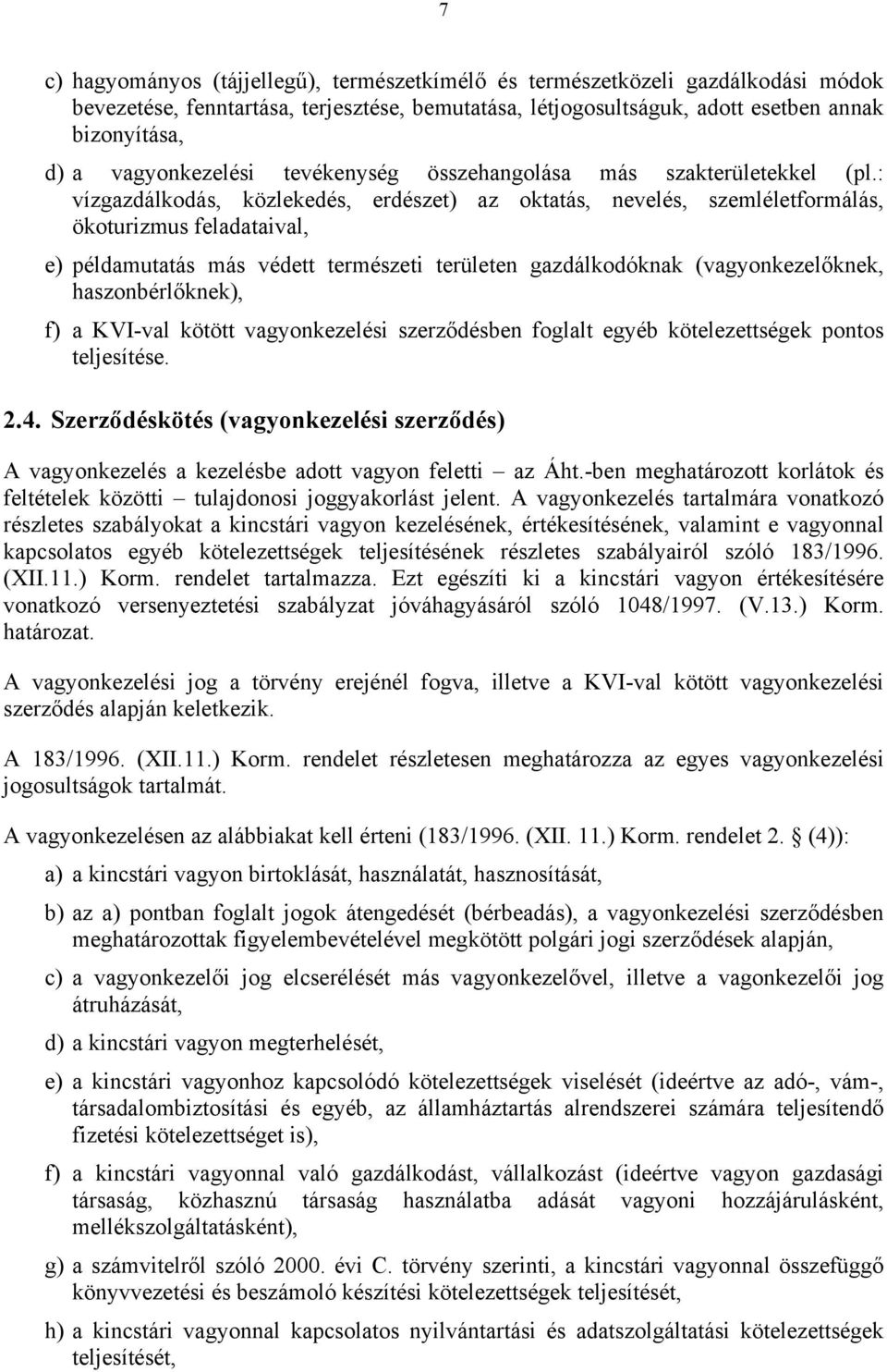 : vízgazdálkodás, közlekedés, erdészet) az oktatás, nevelés, szemléletformálás, ökoturizmus feladataival, e) példamutatás más védett természeti területen gazdálkodóknak (vagyonkezelőknek,