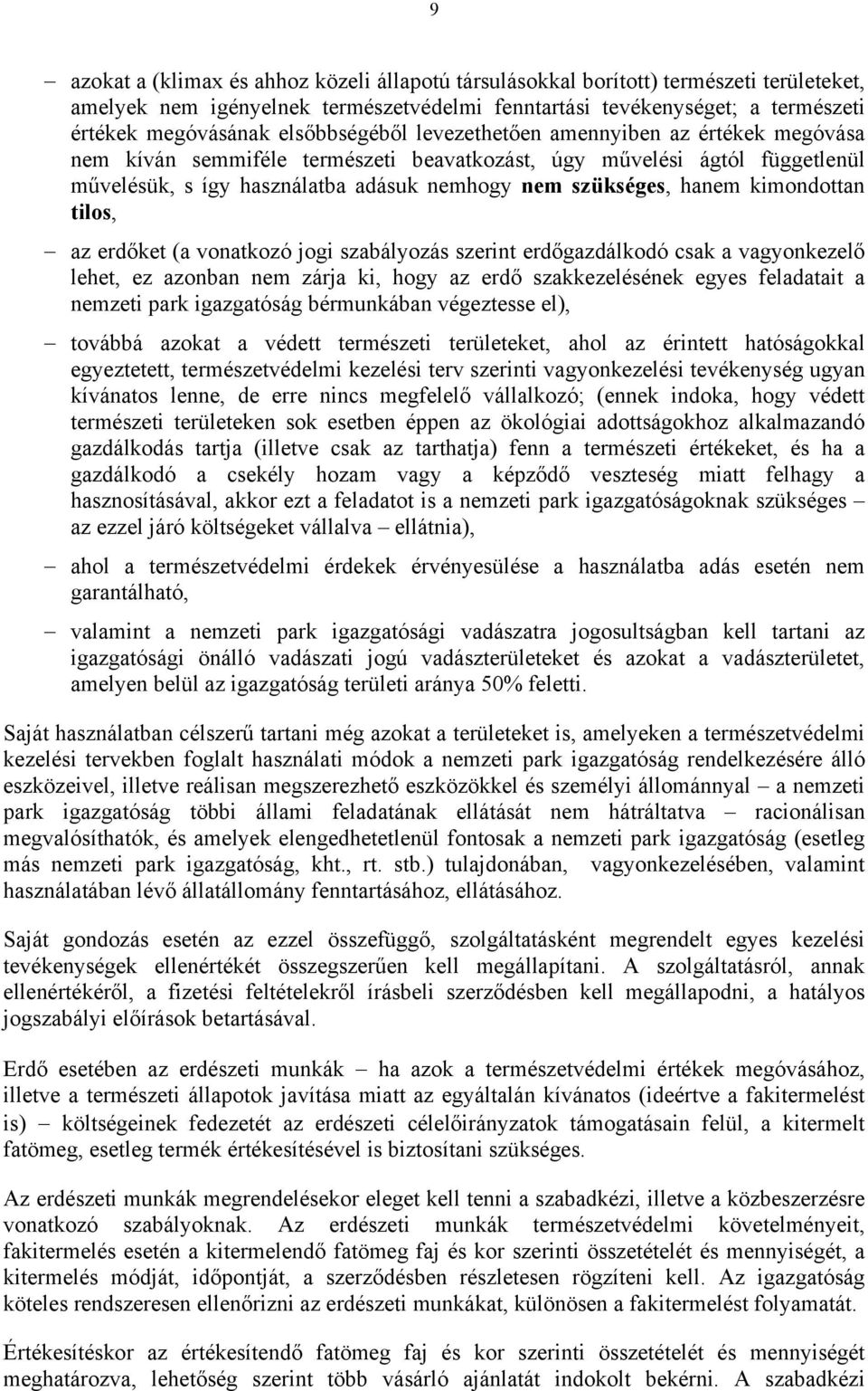 kimondottan tilos, az erdőket (a vonatkozó jogi szabályozás szerint erdőgazdálkodó csak a vagyonkezelő lehet, ez azonban nem zárja ki, hogy az erdő szakkezelésének egyes feladatait a nemzeti park