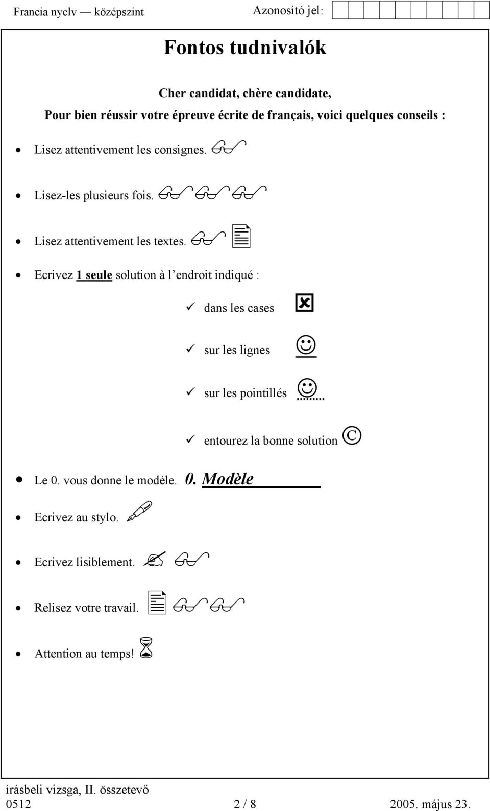 Ecrivez 1 seule solution à l endroit indiqué : dans les cases sur les lignes sur les pointillés entourez la bonne solution Le 0.