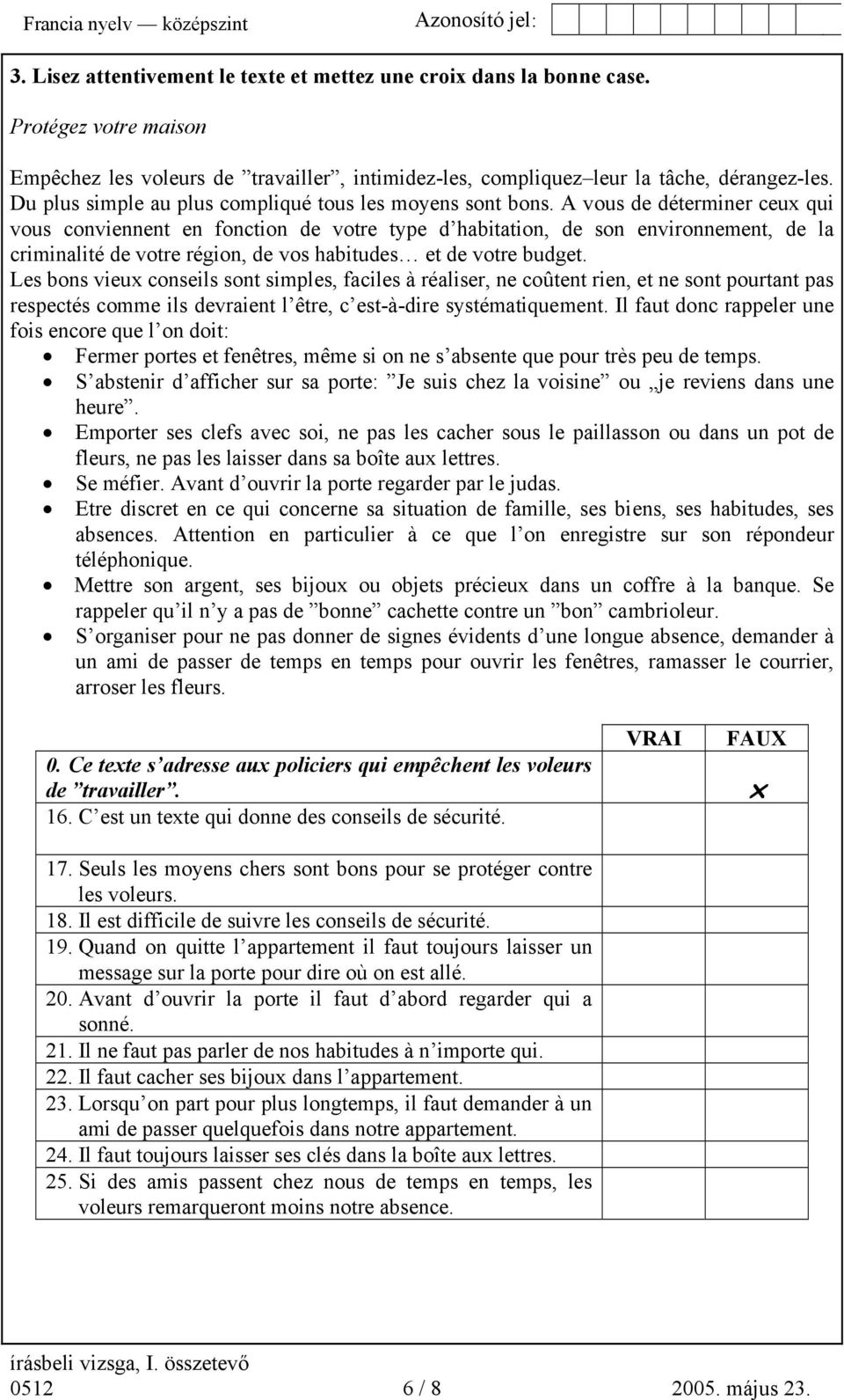 A vous de déterminer ceux qui vous conviennent en fonction de votre type d habitation, de son environnement, de la criminalité de votre région, de vos habitudes et de votre budget.