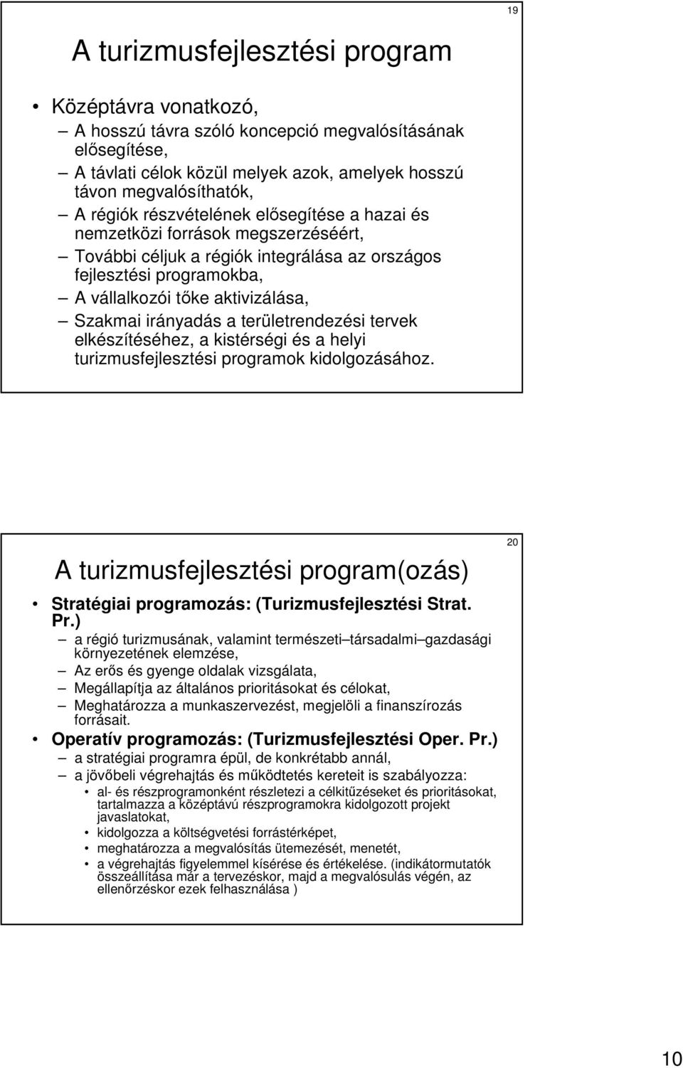 területrendezési tervek elkészítéséhez, a kistérségi és a helyi turizmusfejlesztési programok kidolgozásához. A turizmusfejlesztési program(ozás) Stratégiai programozás: (Turizmusfejlesztési Strat.