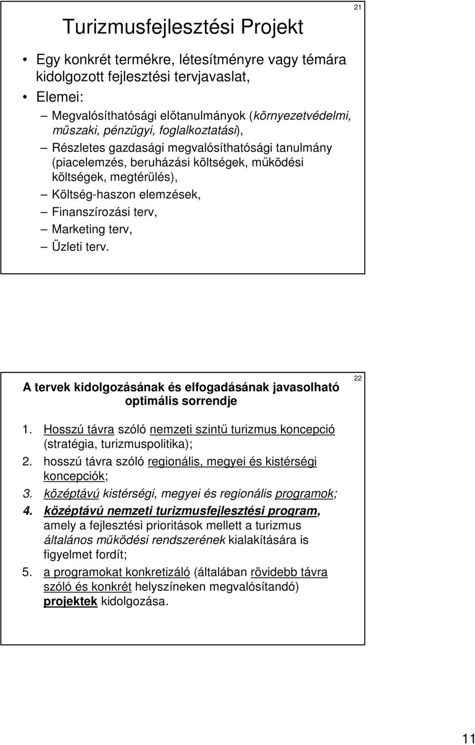 Üzleti terv. A tervek kidolgozásának és elfogadásának javasolható optimális sorrendje 22 1. Hosszú távra szóló nemzeti szintő turizmus koncepció (stratégia, turizmuspolitika); 2.